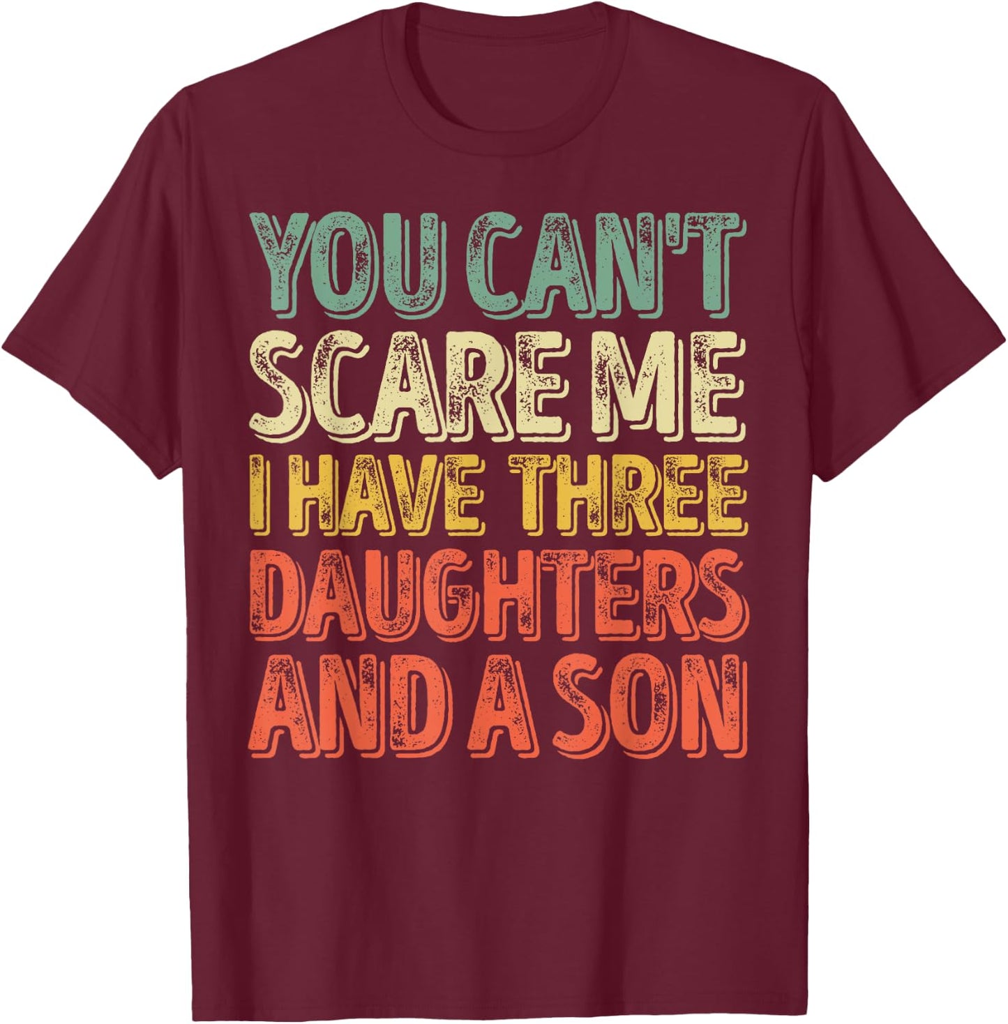 You Can't Scare Me I Have Three Daughters And A Son T-Shirt - T-Shirt | Maroon