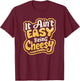 It Ain't Easy Being Cheesy T-Shirt - T-Shirt | Maroon
