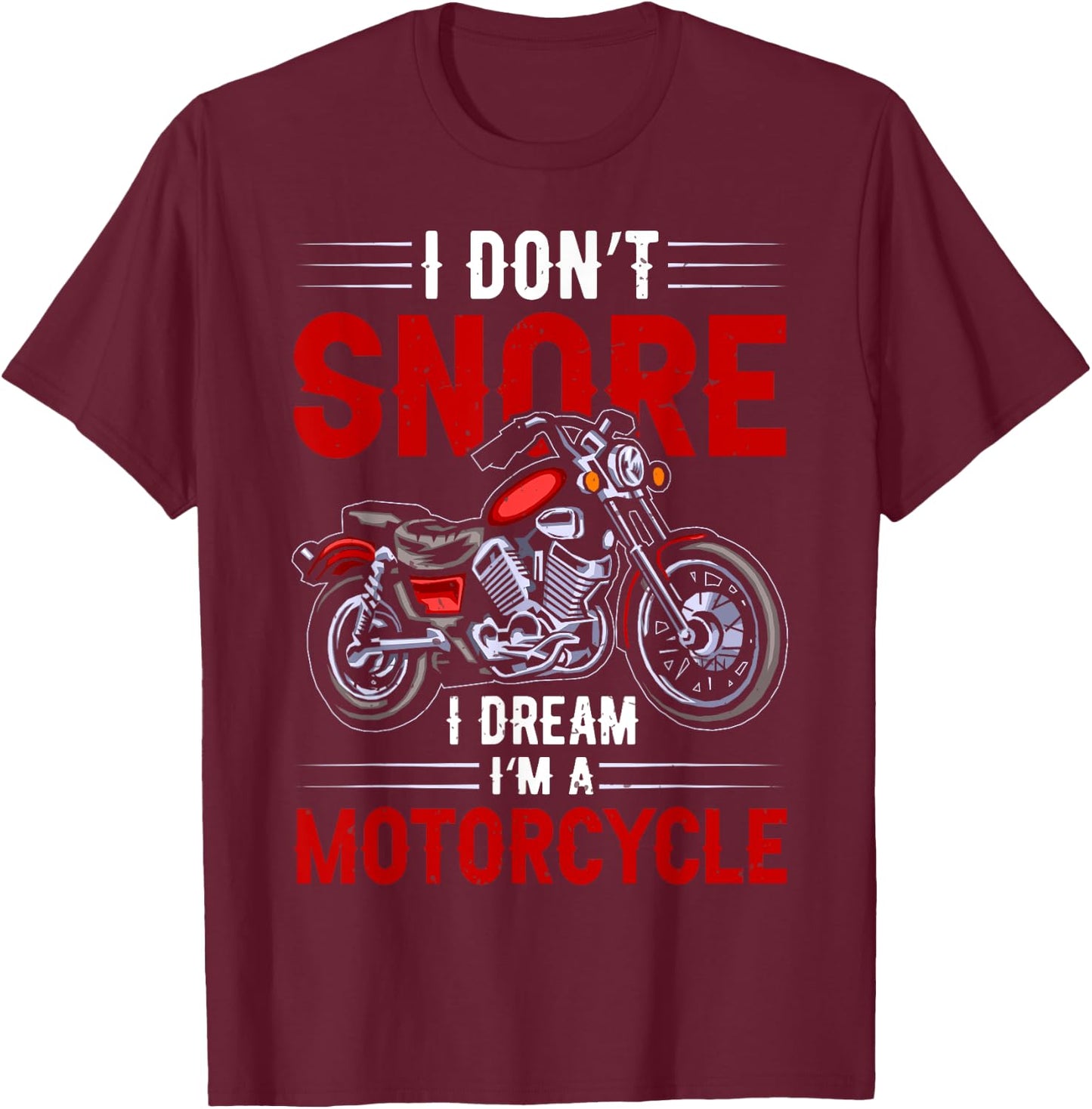 Funny I Don't Snore I Dream I'm A Motorcycle Snoring Biker T-Shirt - T-Shirt | Maroon