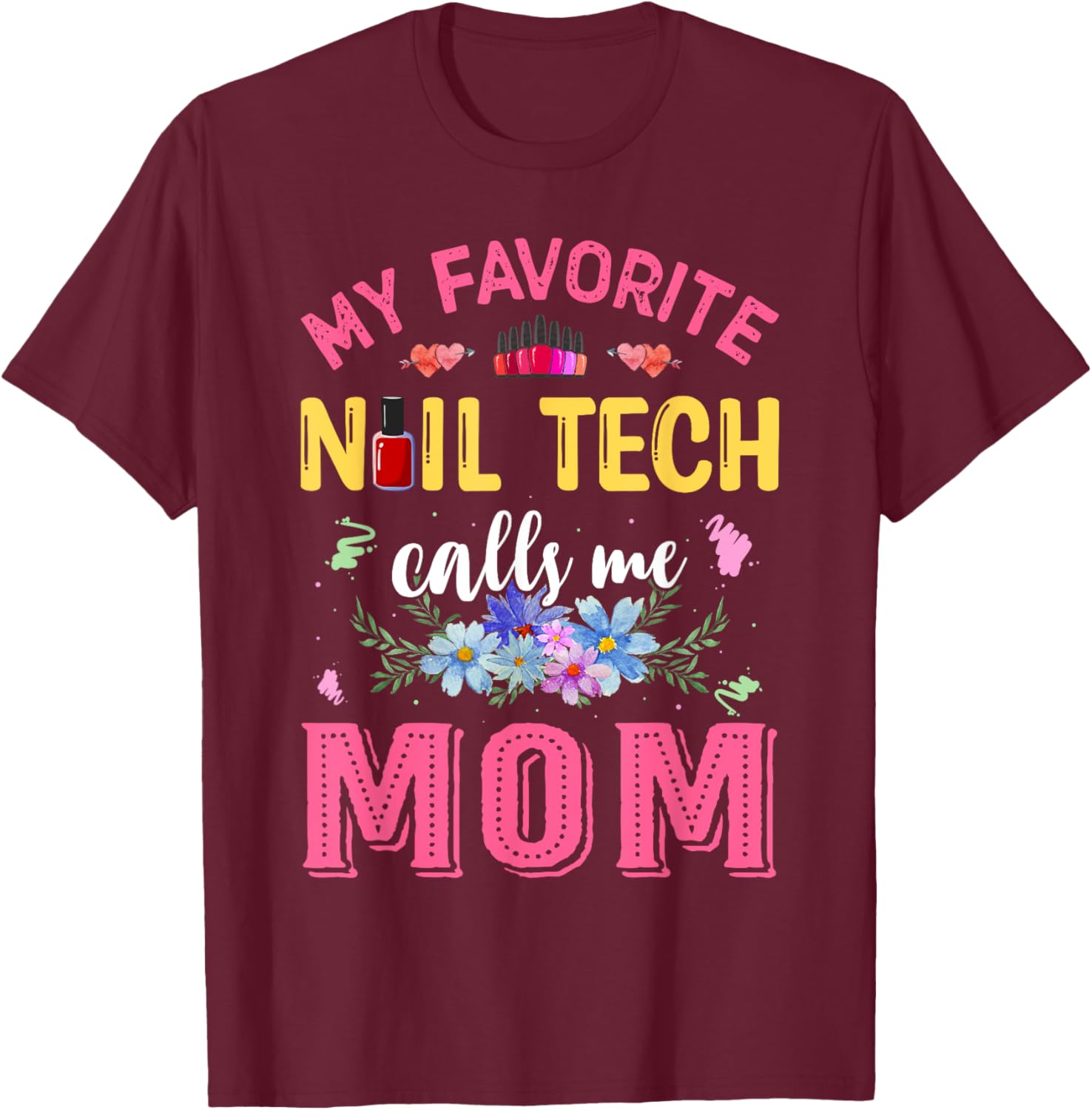 My Favorite Nail Tech Calls Me Mom Mother's Day Funny T-Shirt - T-Shirt | Maroon