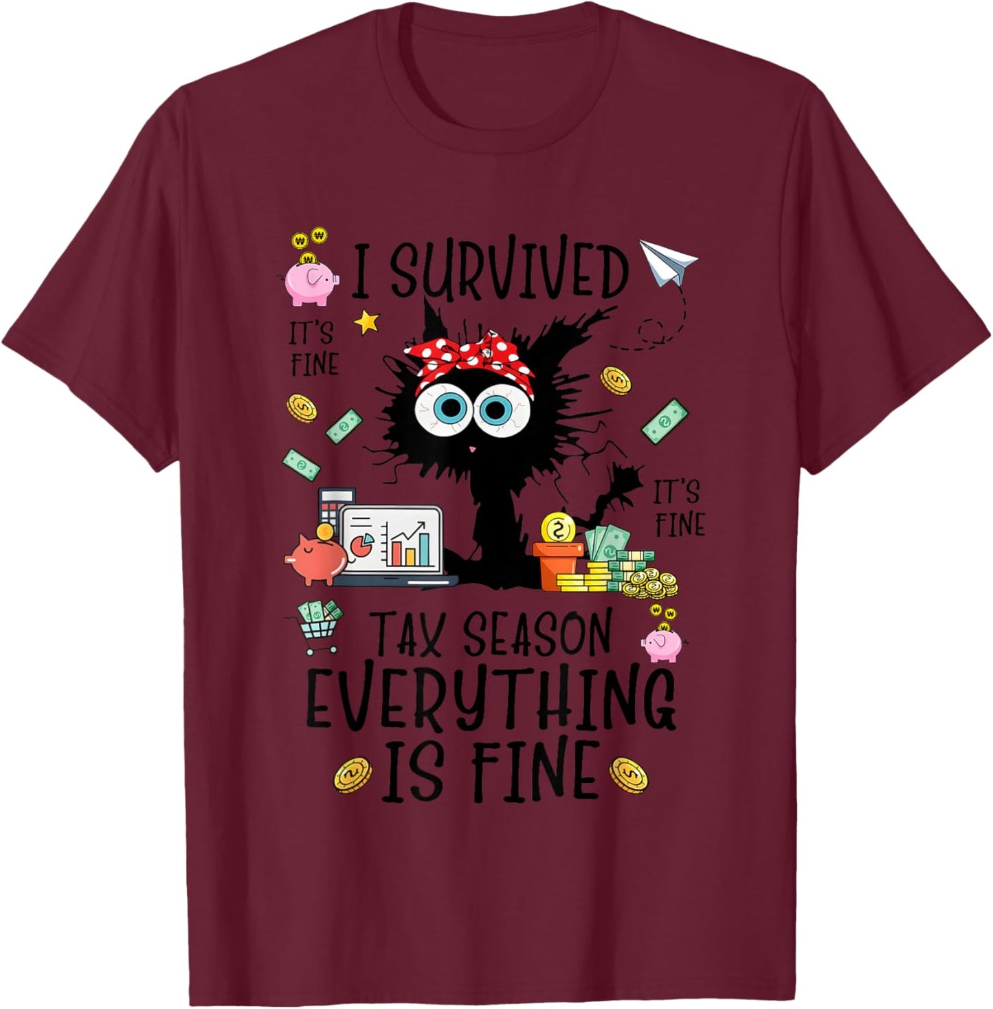 I Survived It’s Fine I’m Fine Tax Season Everything Is T-Shirt - T-Shirt | Maroon