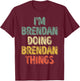 I'm Brendan Doing Brendan Things Shirt Personalized Name T-Shirt - T-Shirt | Maroon