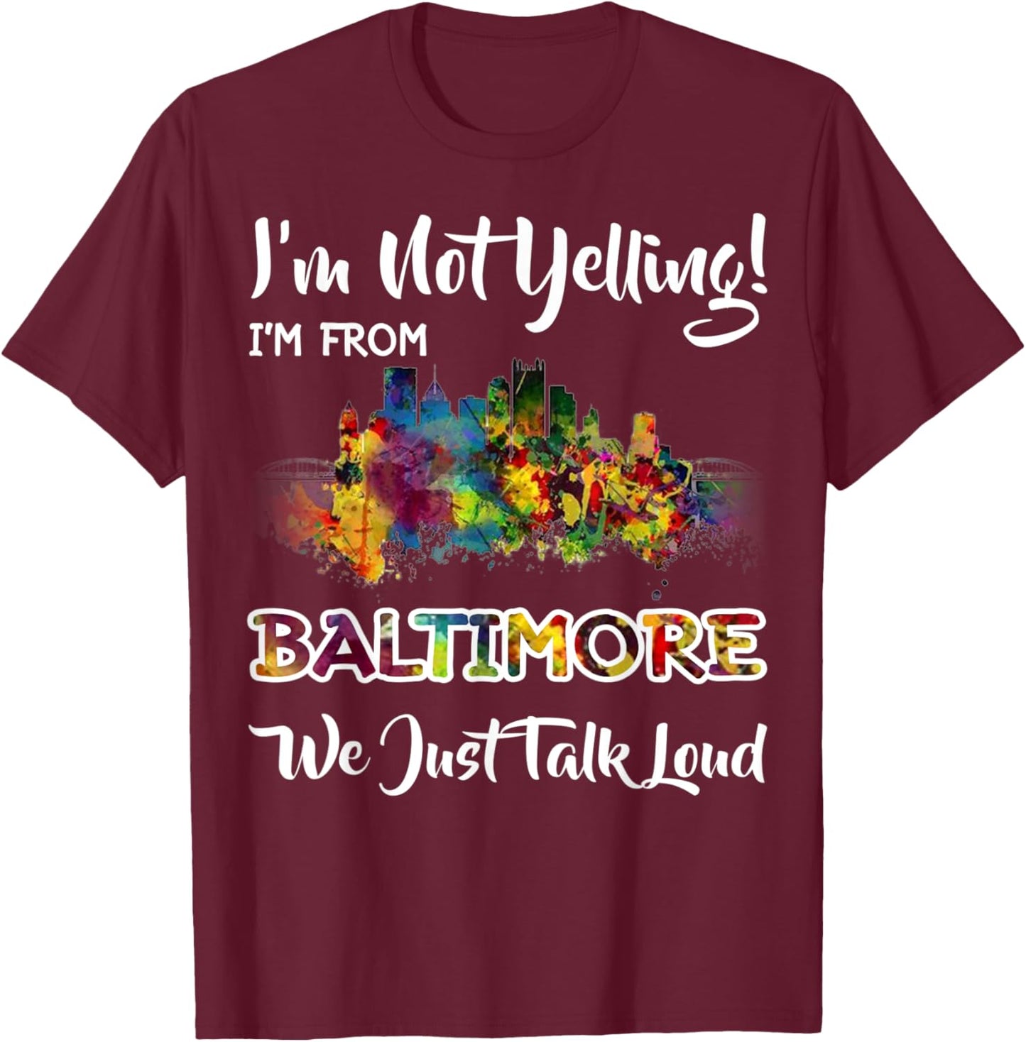 I'm Not Yelling I'm From Baltimore We Just Talk Loud T-Shirt - T-Shirt | Maroon