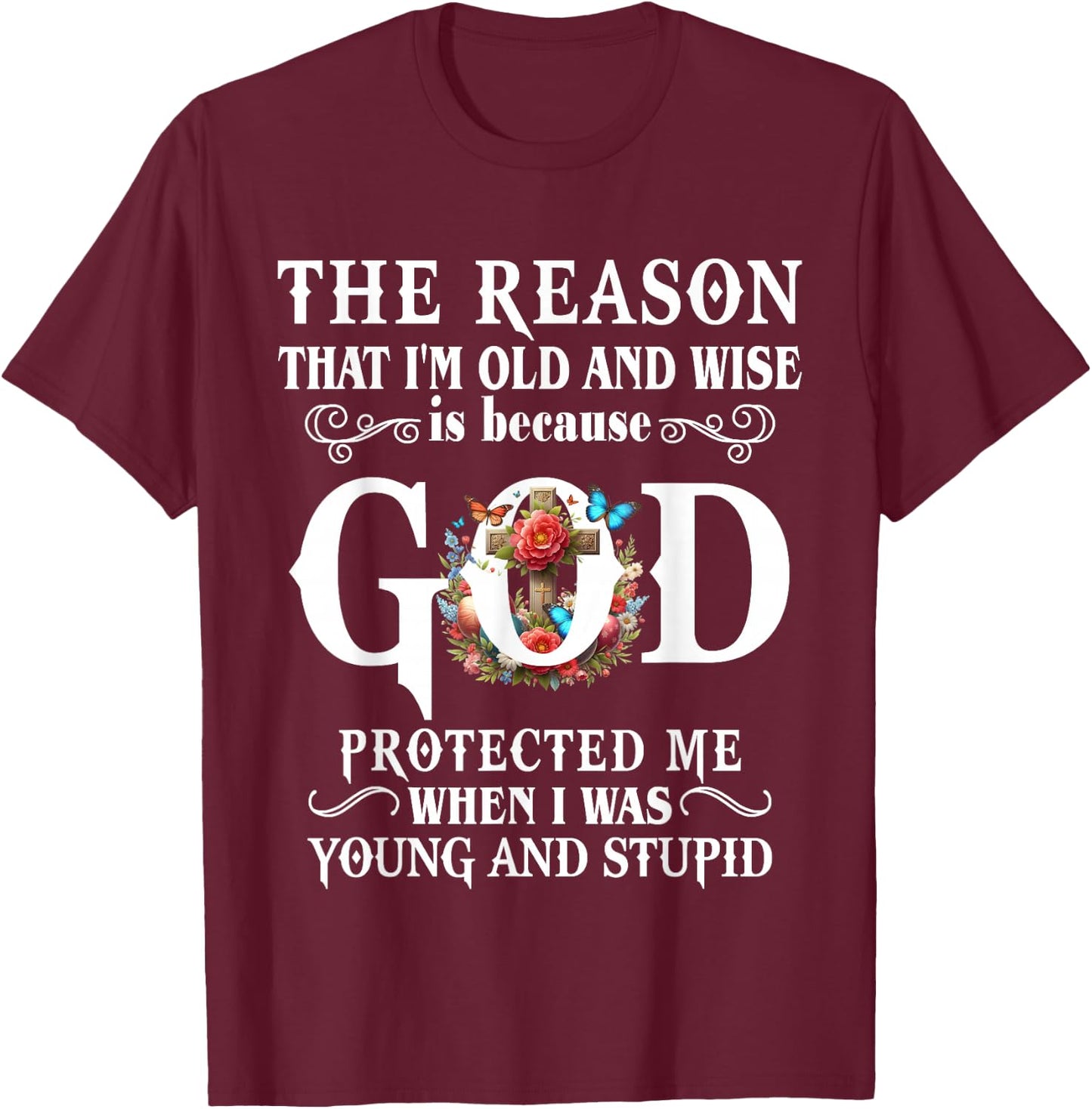 The Reason That I'm Old And Wise Is Because GOD Protected Me T-Shirt - T-Shirt | Maroon