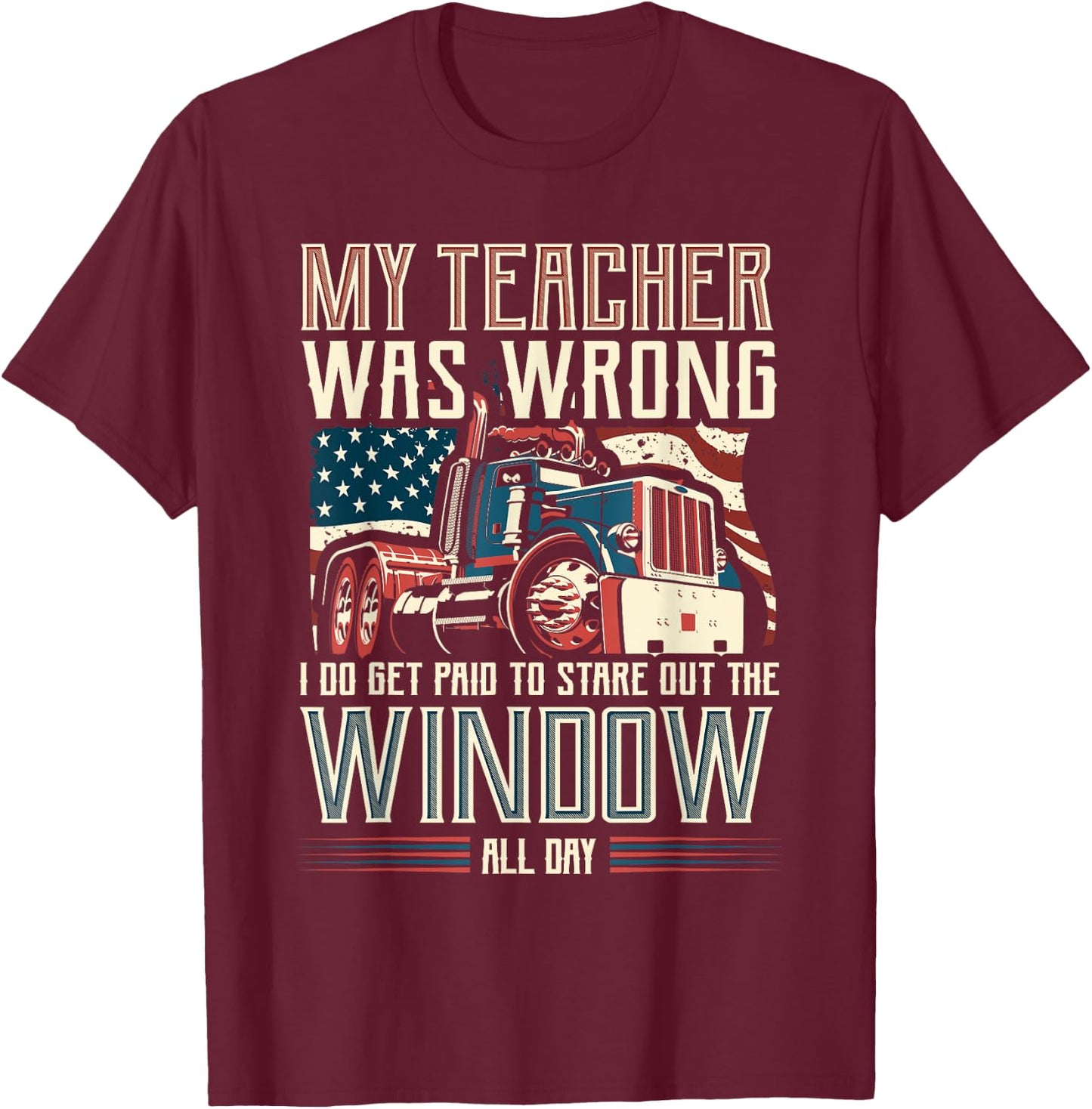 My Teacher Was Wrong I Do Get Paid Funny Truck Driver Gift T-Shirt - T-Shirt | Maroon