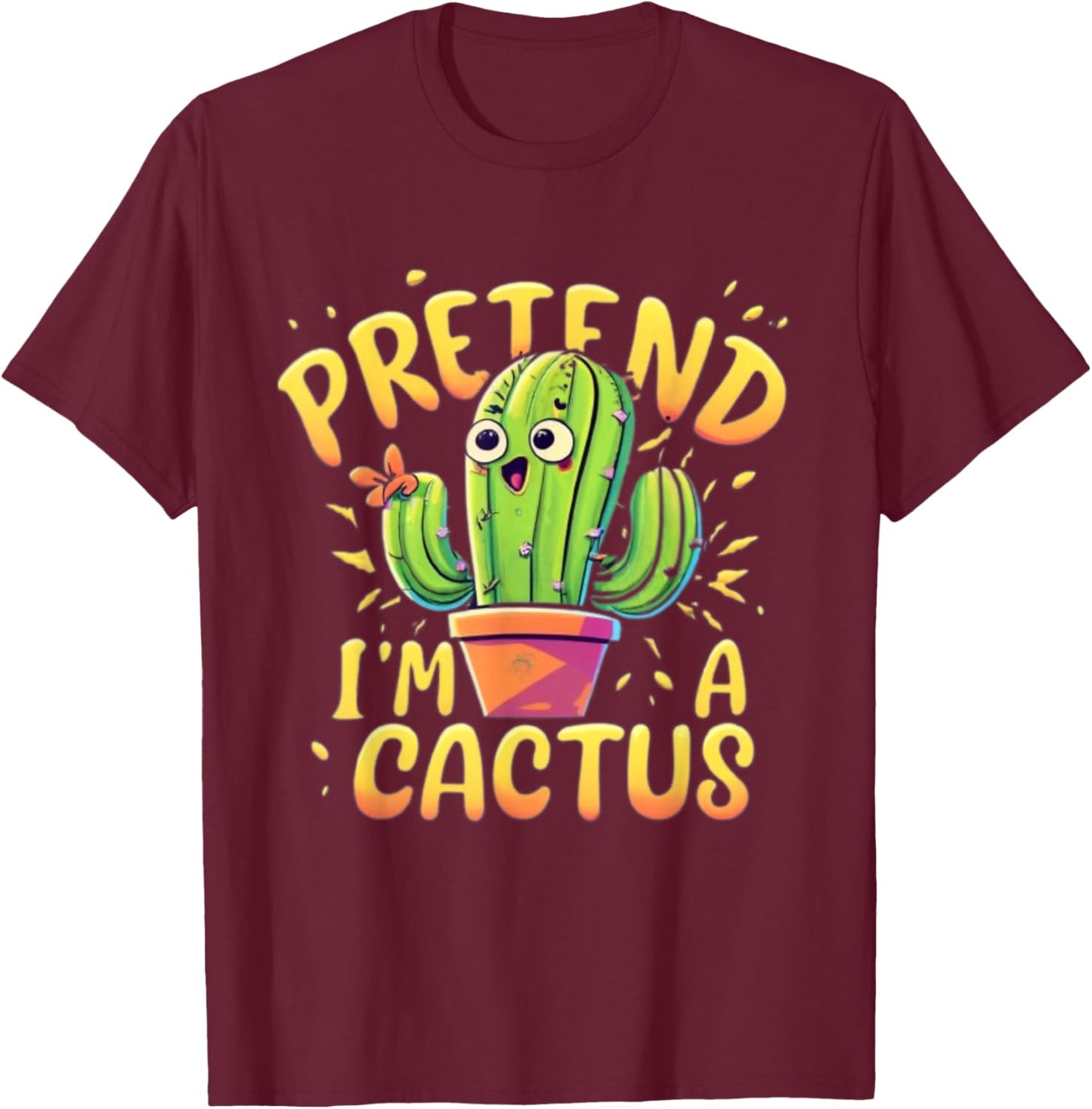Pretend I'm A Cactus Funny Pretend Im a Cactus T-Shirt - T-Shirt | Maroon