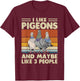 I Like Pigeons And Maybe Like 3 People T-Shirt - T-Shirt | Maroon