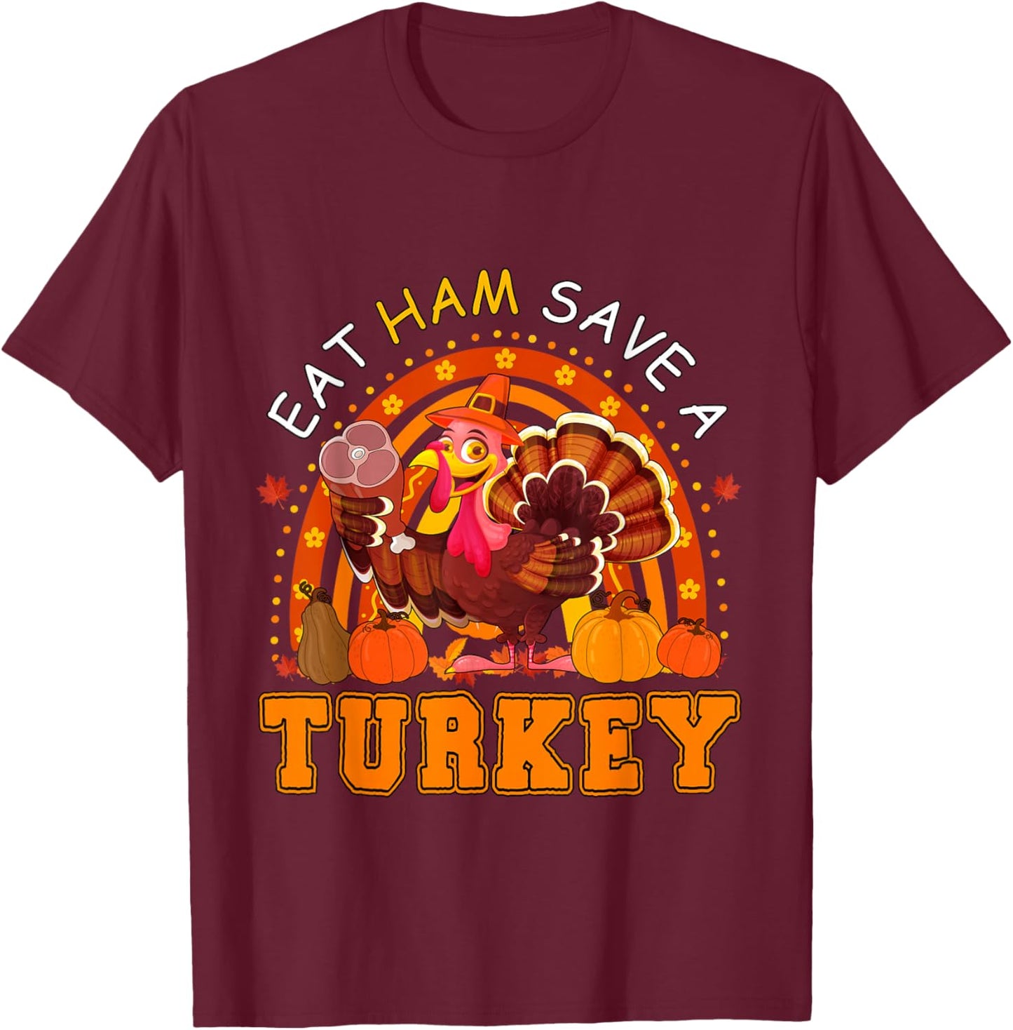 Eat Ham Save A Turkey Thanksgiving Rainbow Turkey Foodies T-Shirt - T-Shirt | Maroon