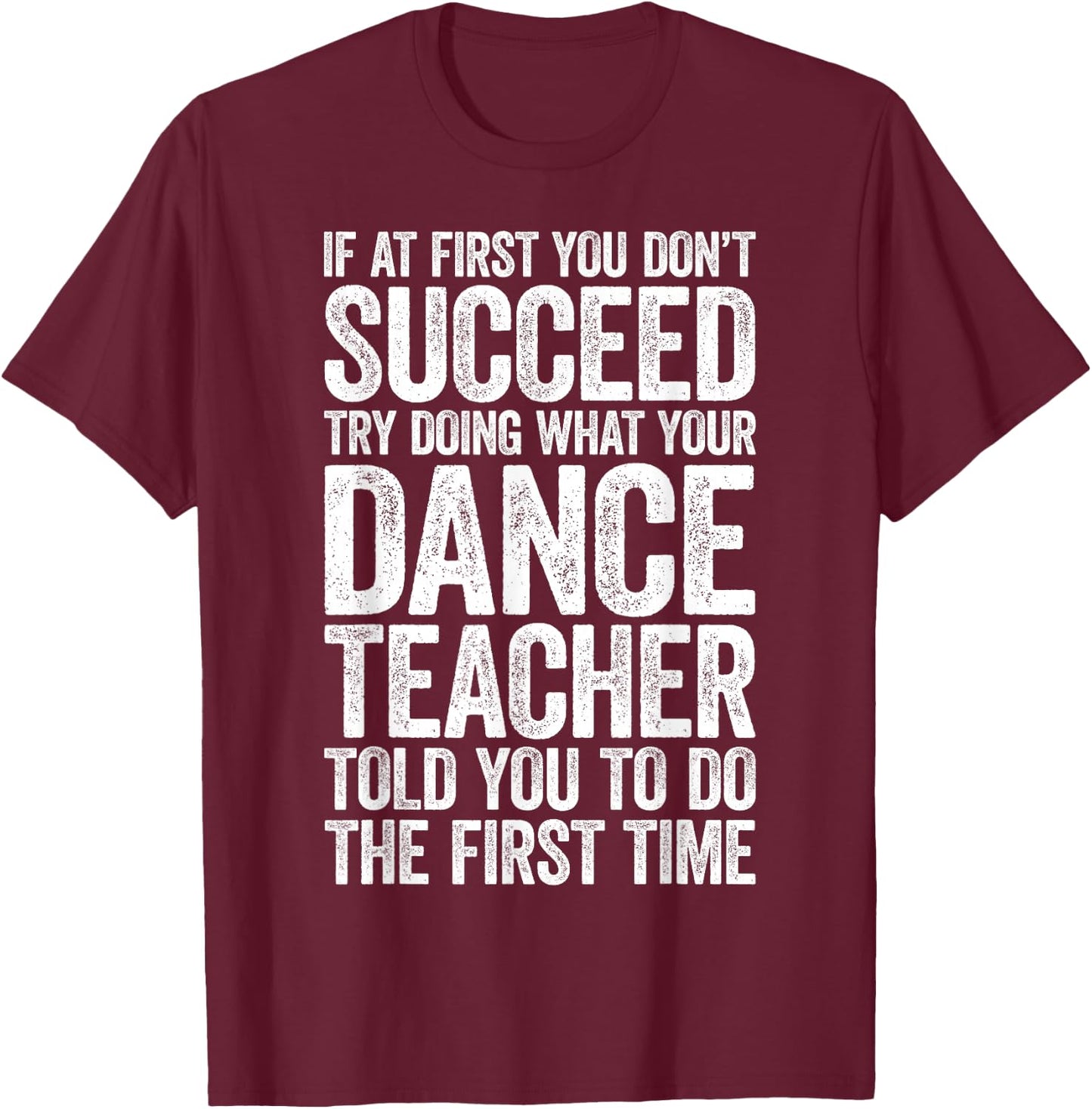 If at First You Don't Succeed Dance Teacher Shirt Men Women T-Shirt - T-Shirt | Maroon
