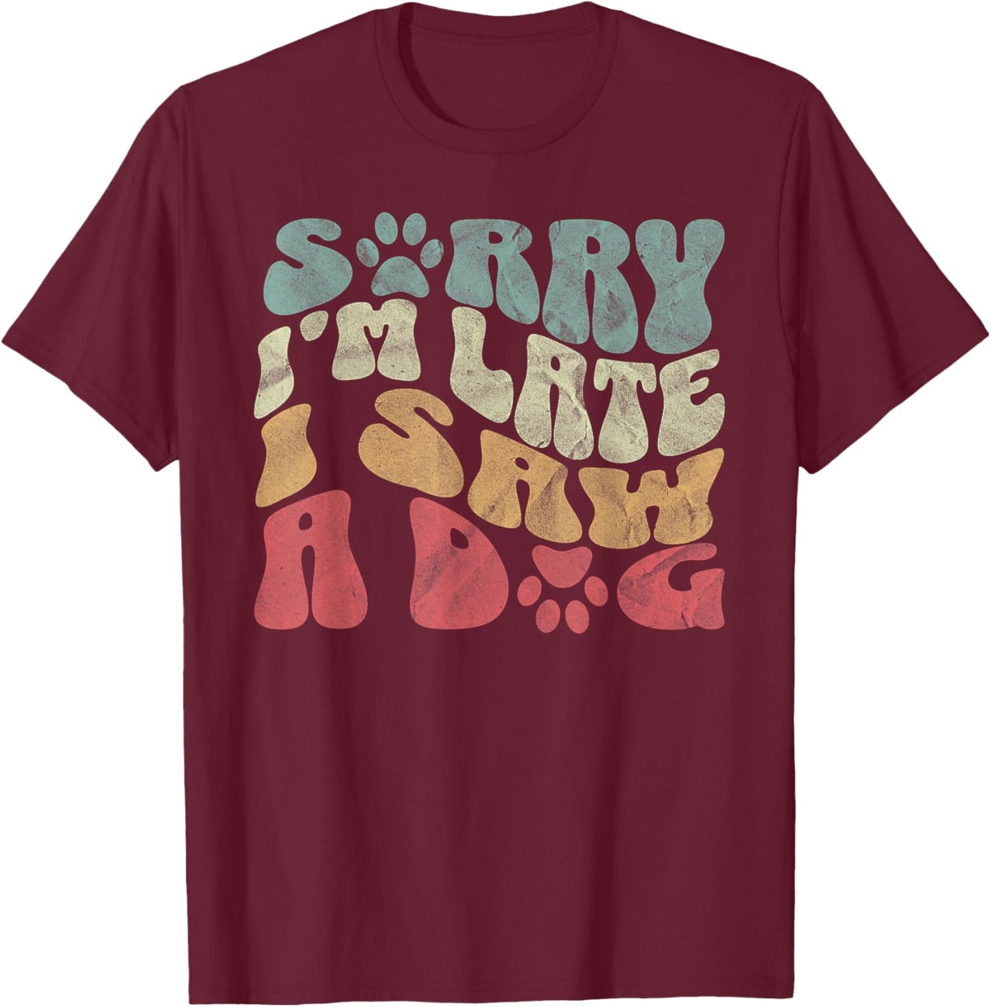 Sorry I'm Late I Saw A Dog Lover Dog paws Dad Dog Mom Women T-Shirt - T-Shirt | Maroon