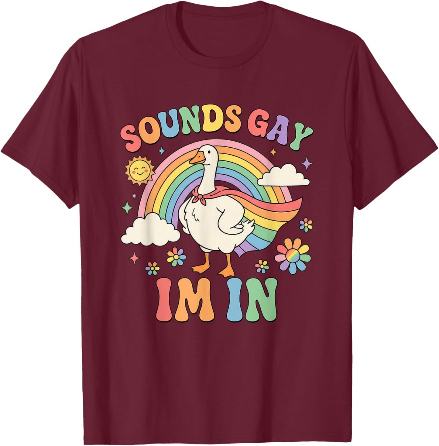 Sounds Gay Im in Funny Pride Month Rainbow Silly-Goose LGBT T-Shirt - T-Shirt | Maroon