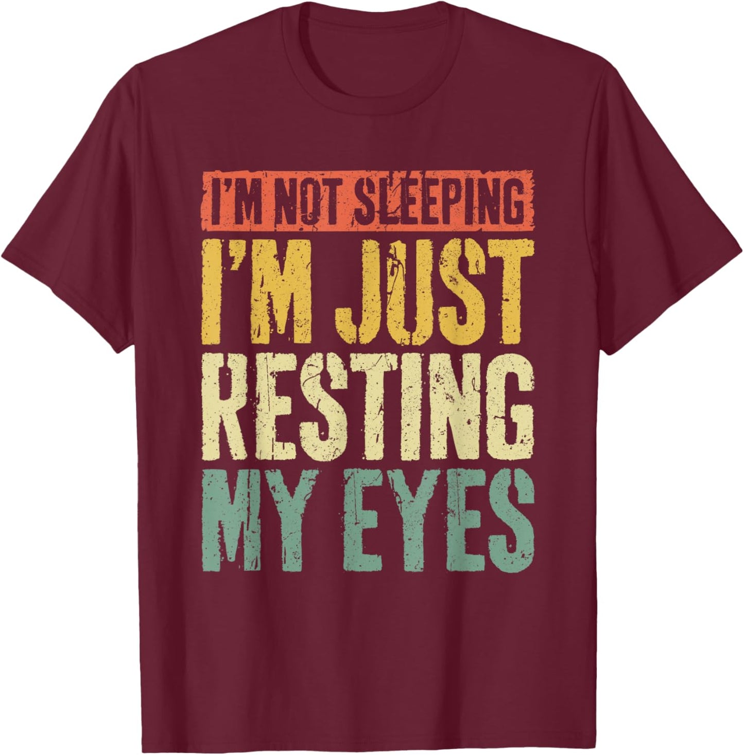 I'm Not Sleeping I'm Just Resting My Eyes Shirt Fathers Day T-Shirt - T-Shirt | Maroon