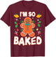 I'm So Baked Gingerbread Christmas Cookie Baking Lover Chef T-Shirt - T-Shirt | Maroon