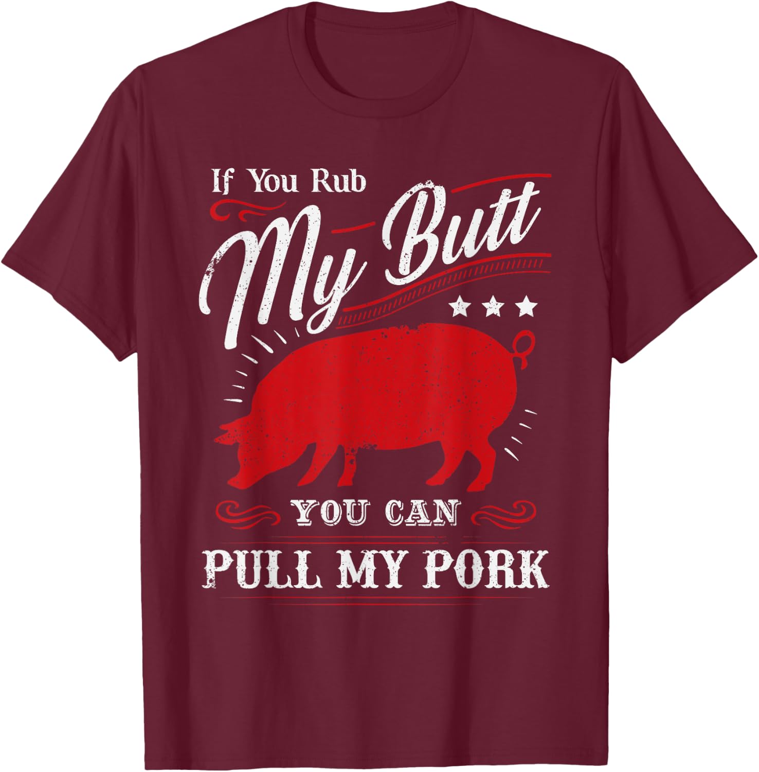 Funny If You Rub My Butt You Can Pull My Pork T-Shirt - T-Shirt | Maroon