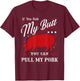 Funny If You Rub My Butt You Can Pull My Pork T-Shirt - T-Shirt | Maroon