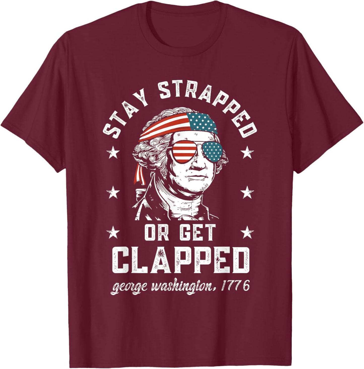 Stay Strapped or get clapped, George Washington,4th of July T-Shirt - T-Shirt | Maroon