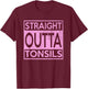 Funny Straight Outta Tonsils Removal Surgery Recovery Gift T-Shirt - T-Shirt | Maroon
