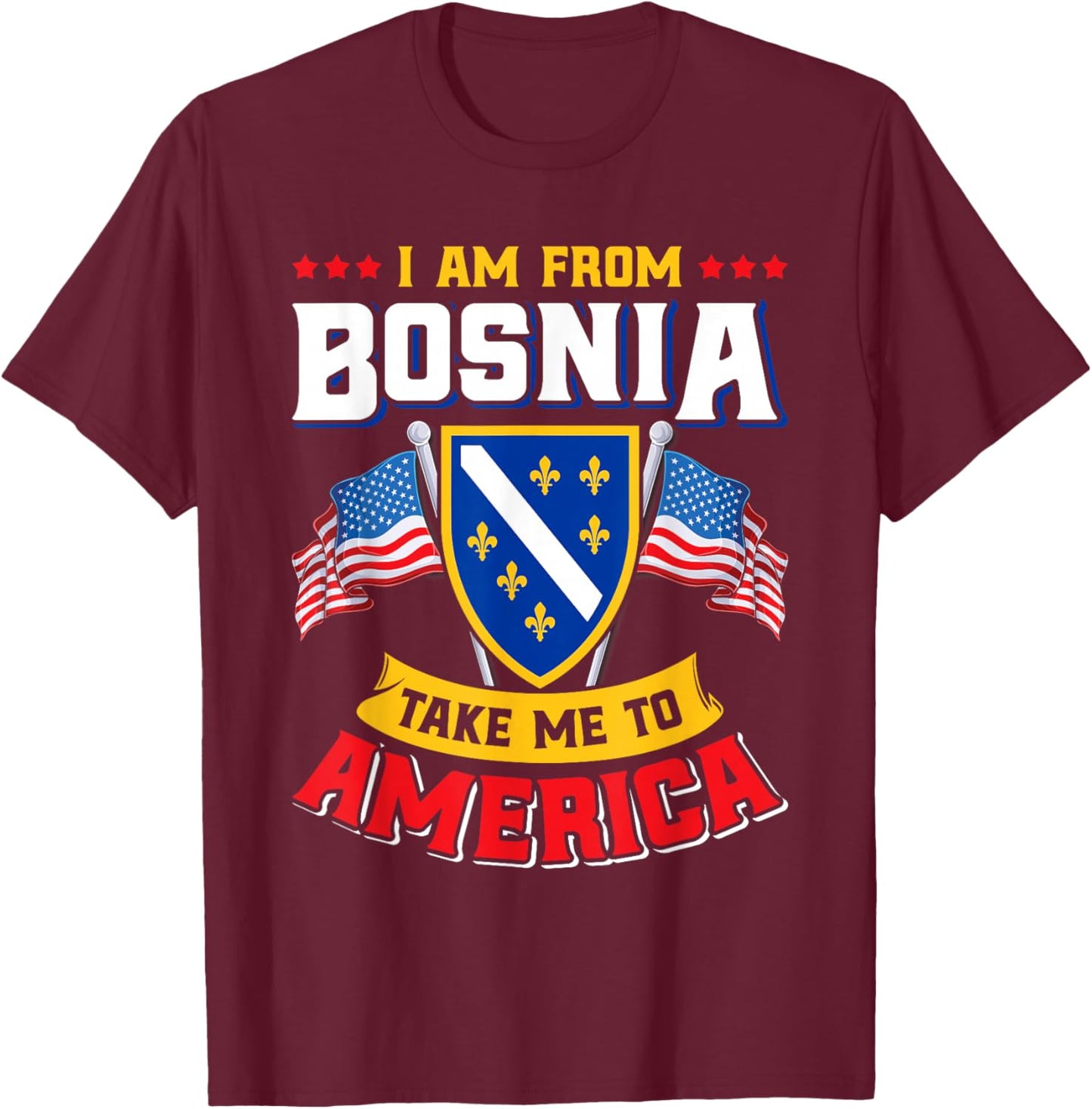 Bosnien Herzegowina - I am from Bosnia take me to America T-Shirt - T-Shirt | Maroon