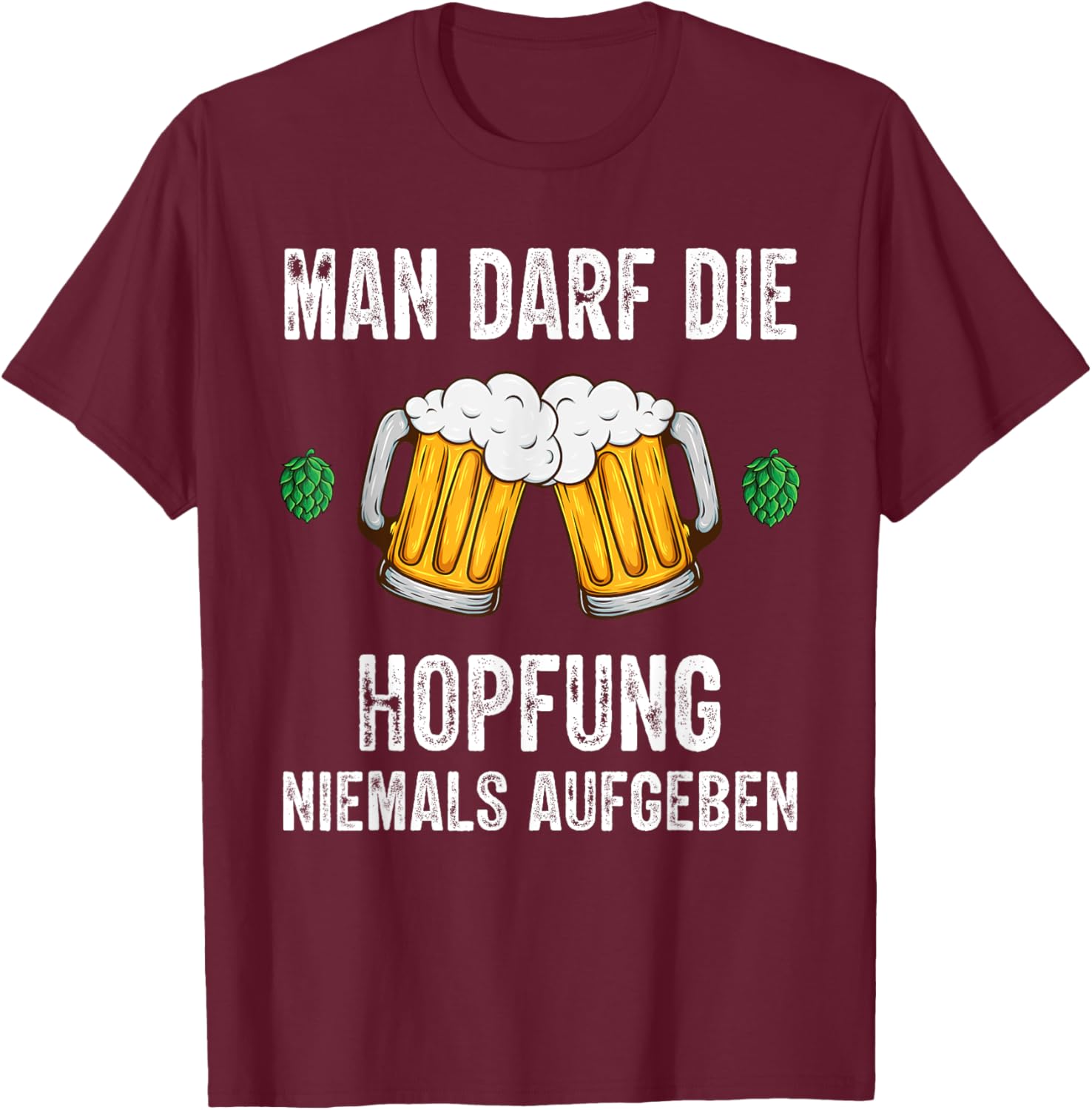 Man darf die Hopfung niemals aufgeben lustige Bier Spruch T-Shirt - T-Shirt | Maroon