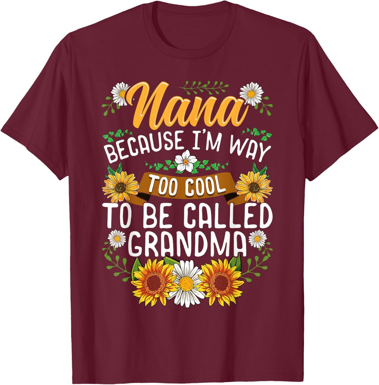 Nana Because I'm Way Too Cool To Be Called Grandma T-Shirt - T-Shirt | Maroon