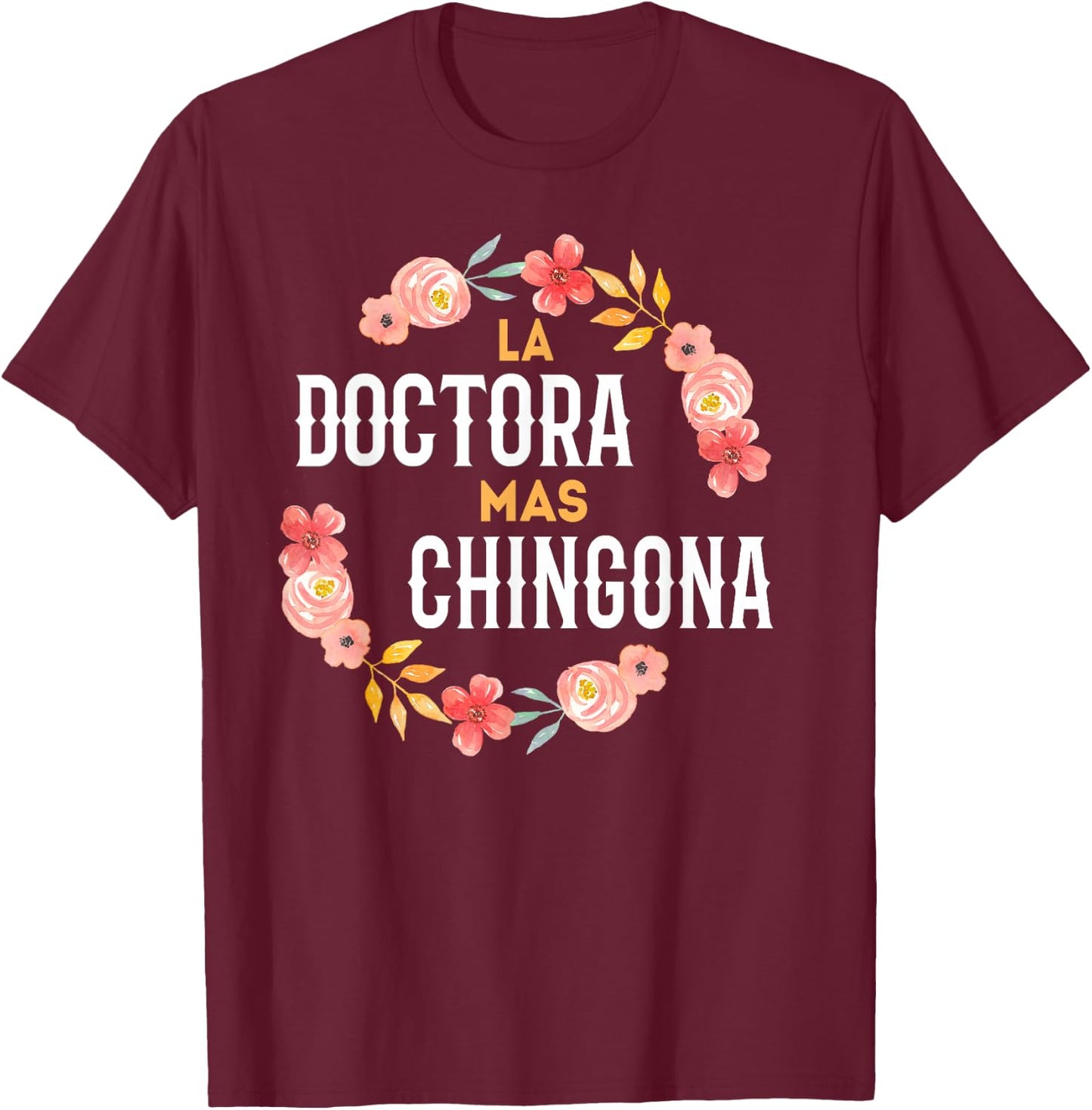La Doctora Mas Chingona Spanish Female Doctor Floral Arch T-Shirt - T-Shirt | Maroon