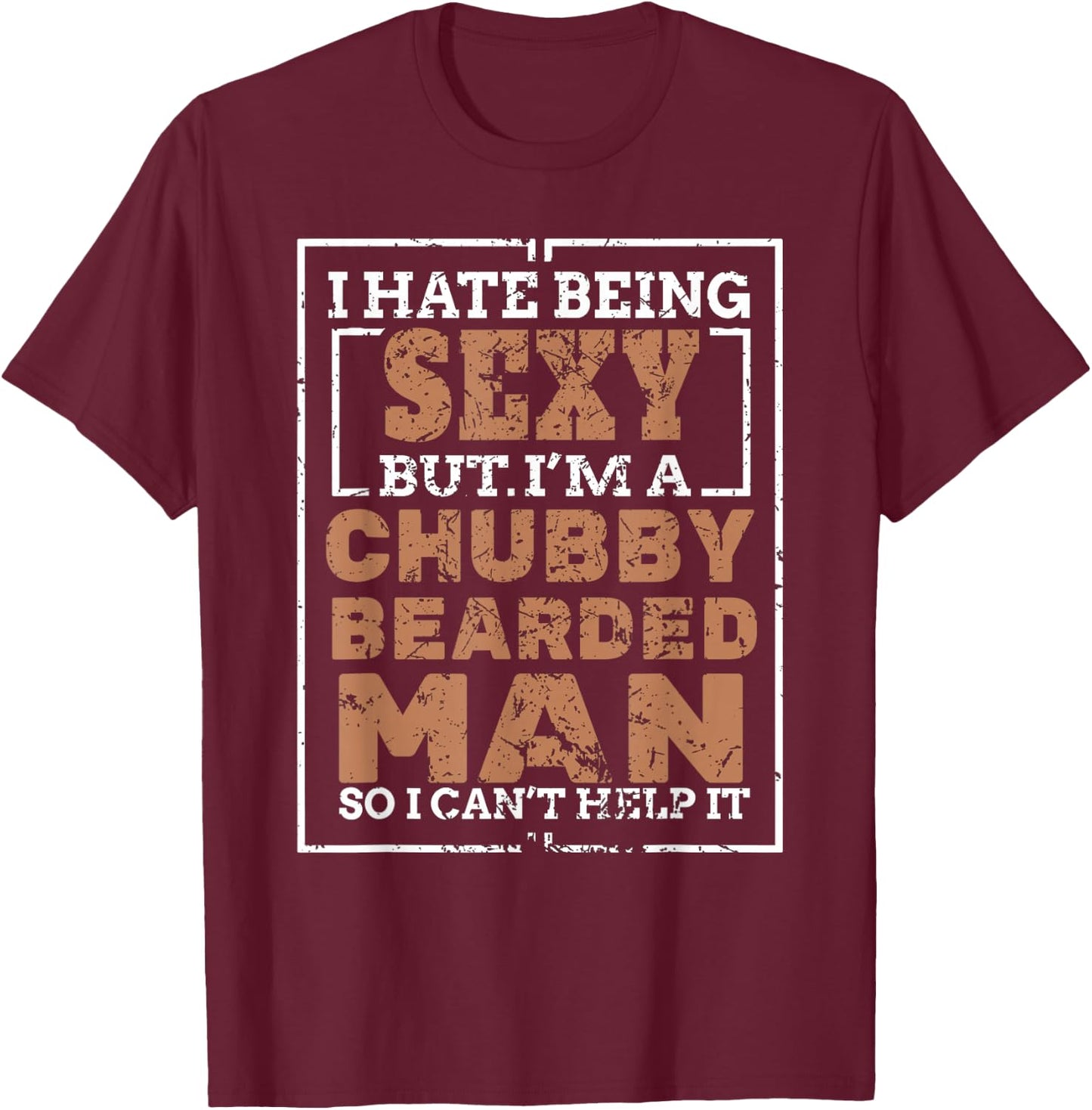 Hate Being Sexy Chubby Bearded Man for a Bearded Man T-Shirt - T-Shirt | Maroon