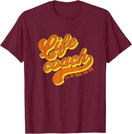 Life Coach I'll Be There For You Personal Mentor T-Shirt - T-Shirt | Maroon