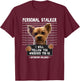 Personal Stalker I'll Follow You Wherever You Go Yorkie T-Shirt - T-Shirt | Maroon