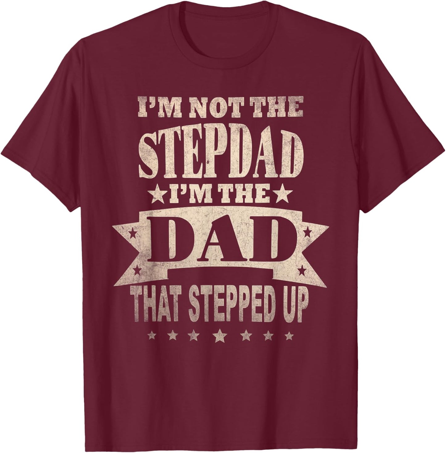 I'm Not The Step Dad I'm The Dad That Stepped Up Fathers Day T-Shirt - T-Shirt | Maroon