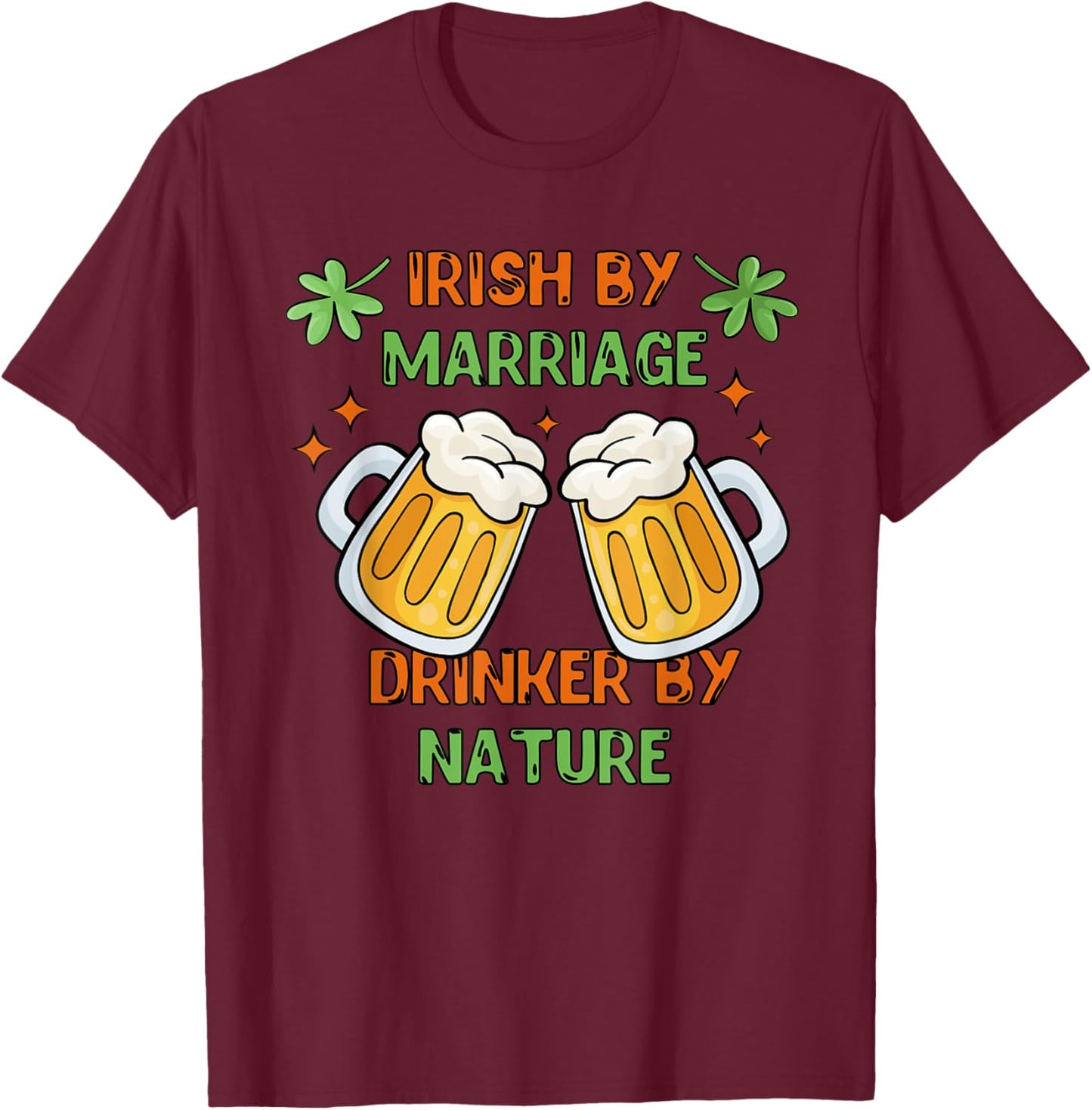 Irish By Marriage Drinker By Nature Patricks Paddys Day Team T-Shirt - T-Shirt | Maroon