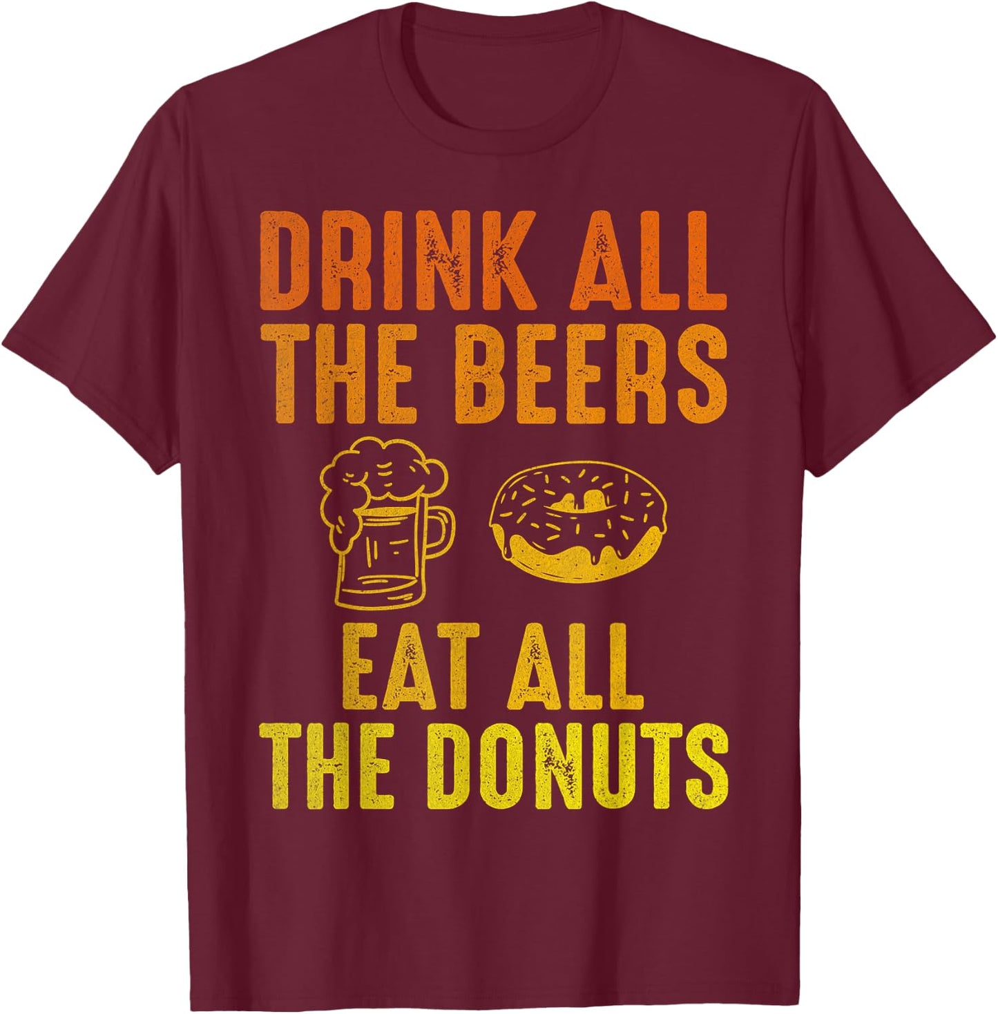 Drink all the Beers, Cute Donut With Coffee Donuts Lovers T-Shirt - T-Shirt | Maroon