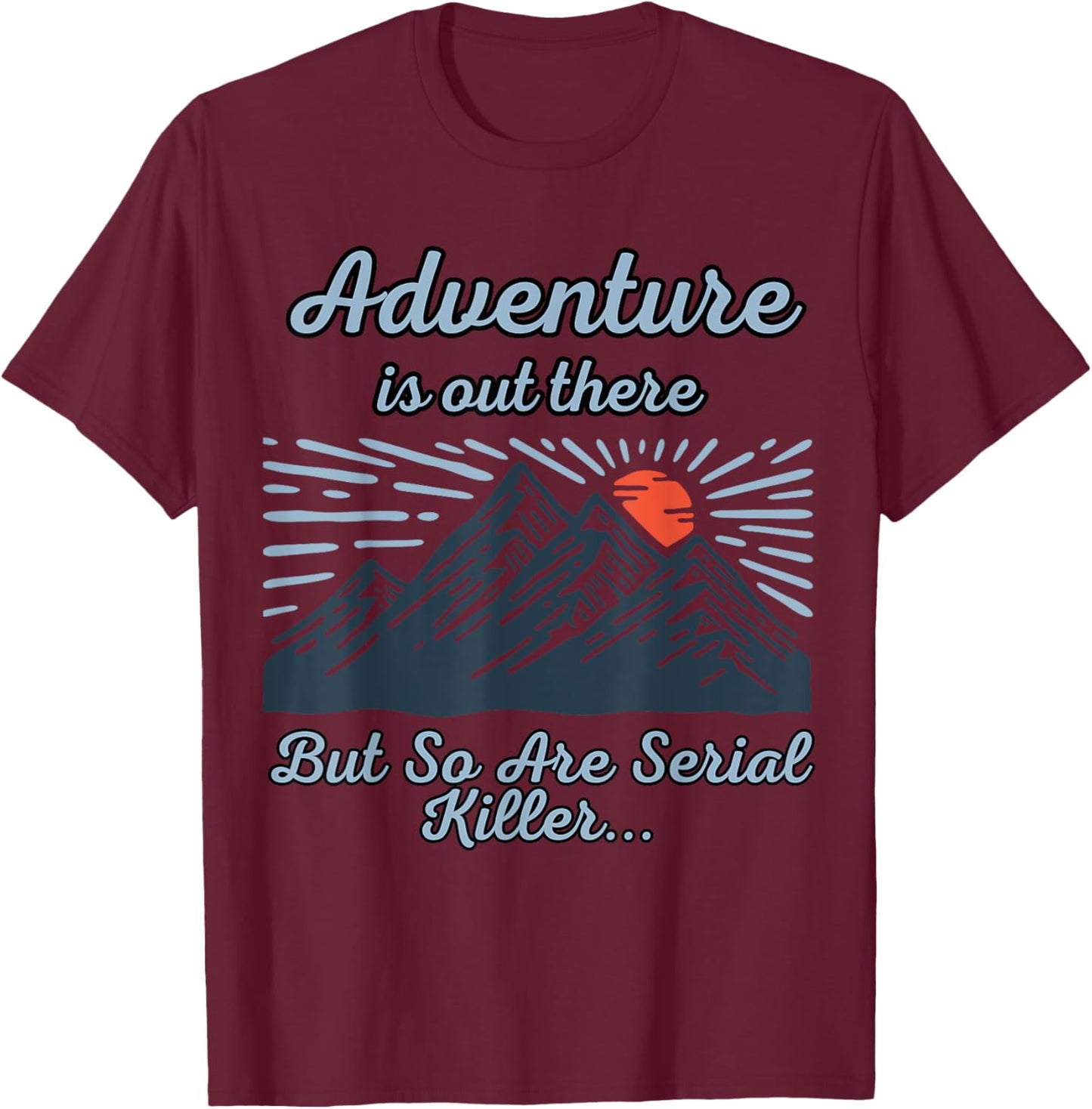 ADVENTURE IS OUT THERE BUT SO ARE SERIAL KILLERS True Crime T-Shirt - T-Shirt | Maroon