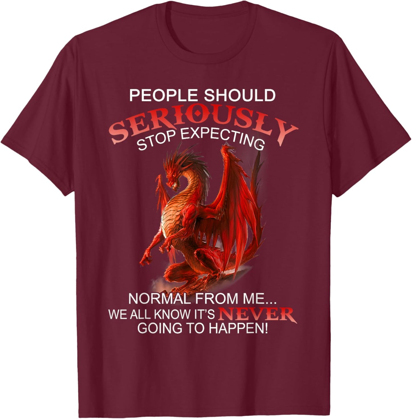 People Should Seriously Stop Expecting Normal From Me Dragon T-Shirt - T-Shirt | Maroon