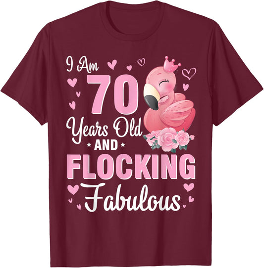 I Am 70 Years Old And Flocking Fabulous Happy Birthday To Me T-Shirt - T-Shirt | Maroon