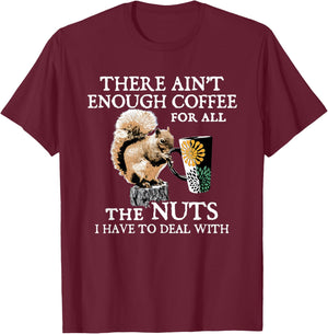 Squirrel There Ain’t Enough Coffee For All The Nuts Have T-Shirt - T-Shirt | Maroon