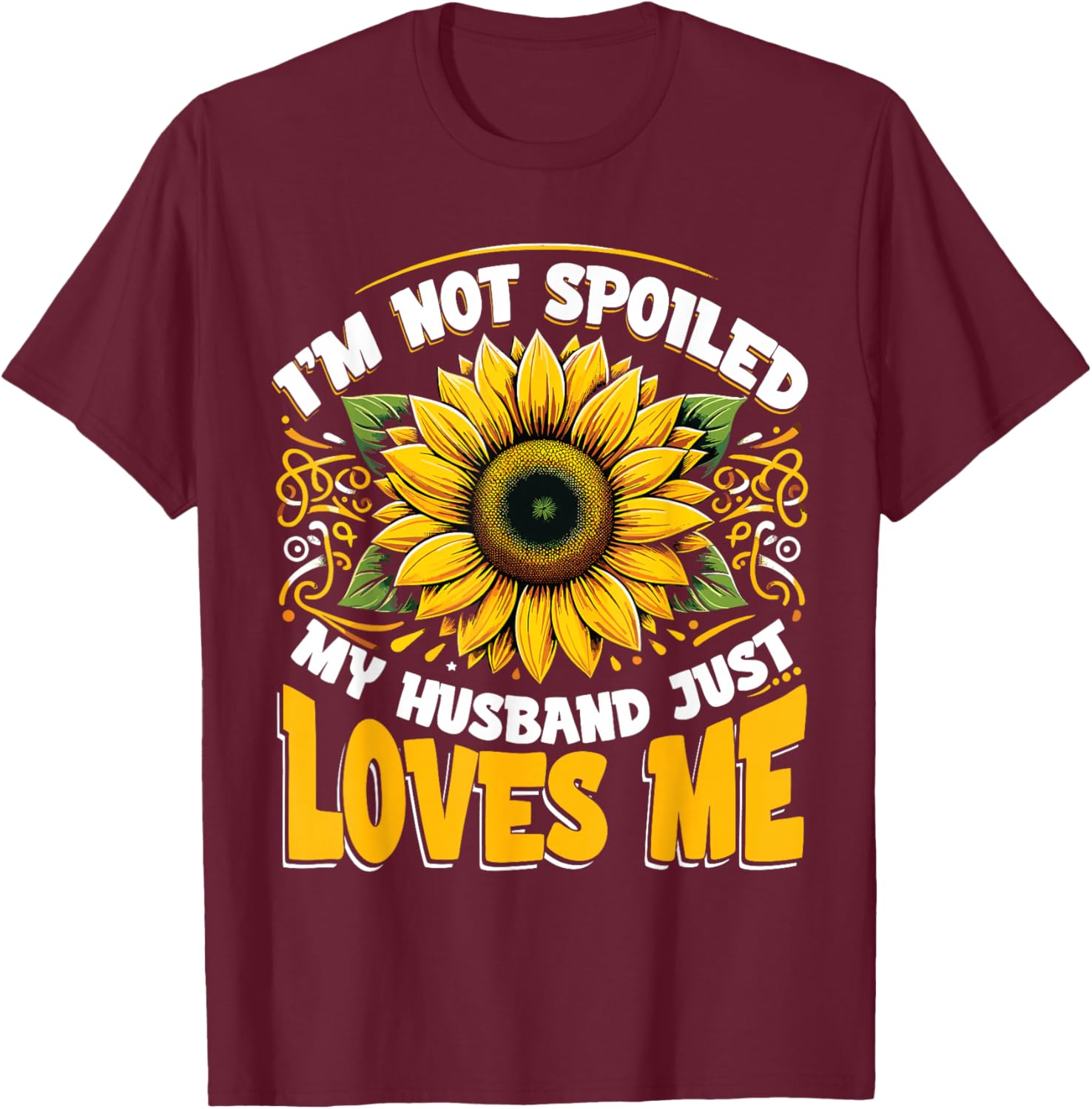 I'm Not Spoiled My Wife Just Loves Me Spoiled Wife T-Shirt - T-Shirt | Maroon