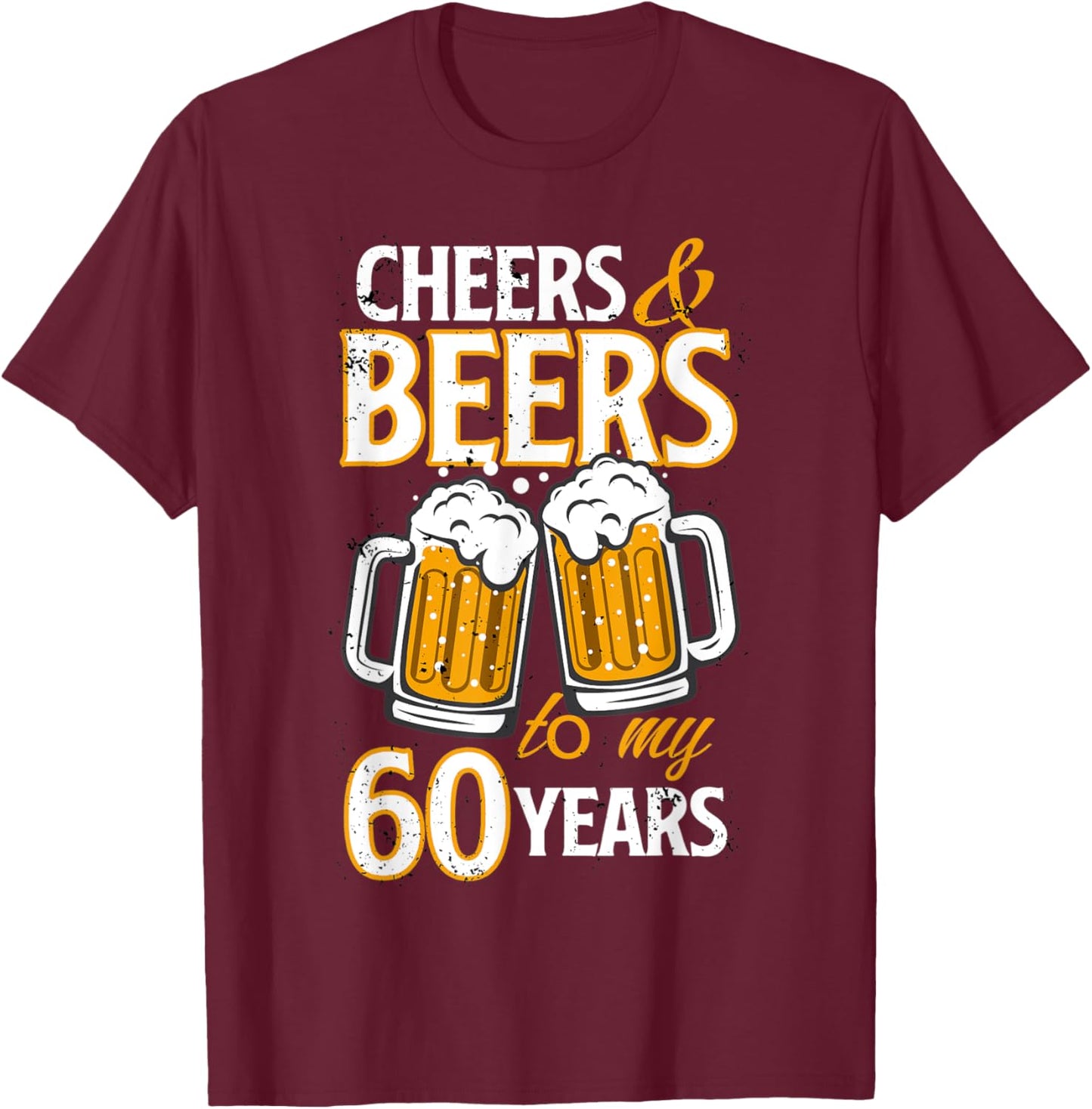 Cheers and Beers To My 60 Years Sixty Birthday Gift T-Shirt - T-Shirt | Maroon