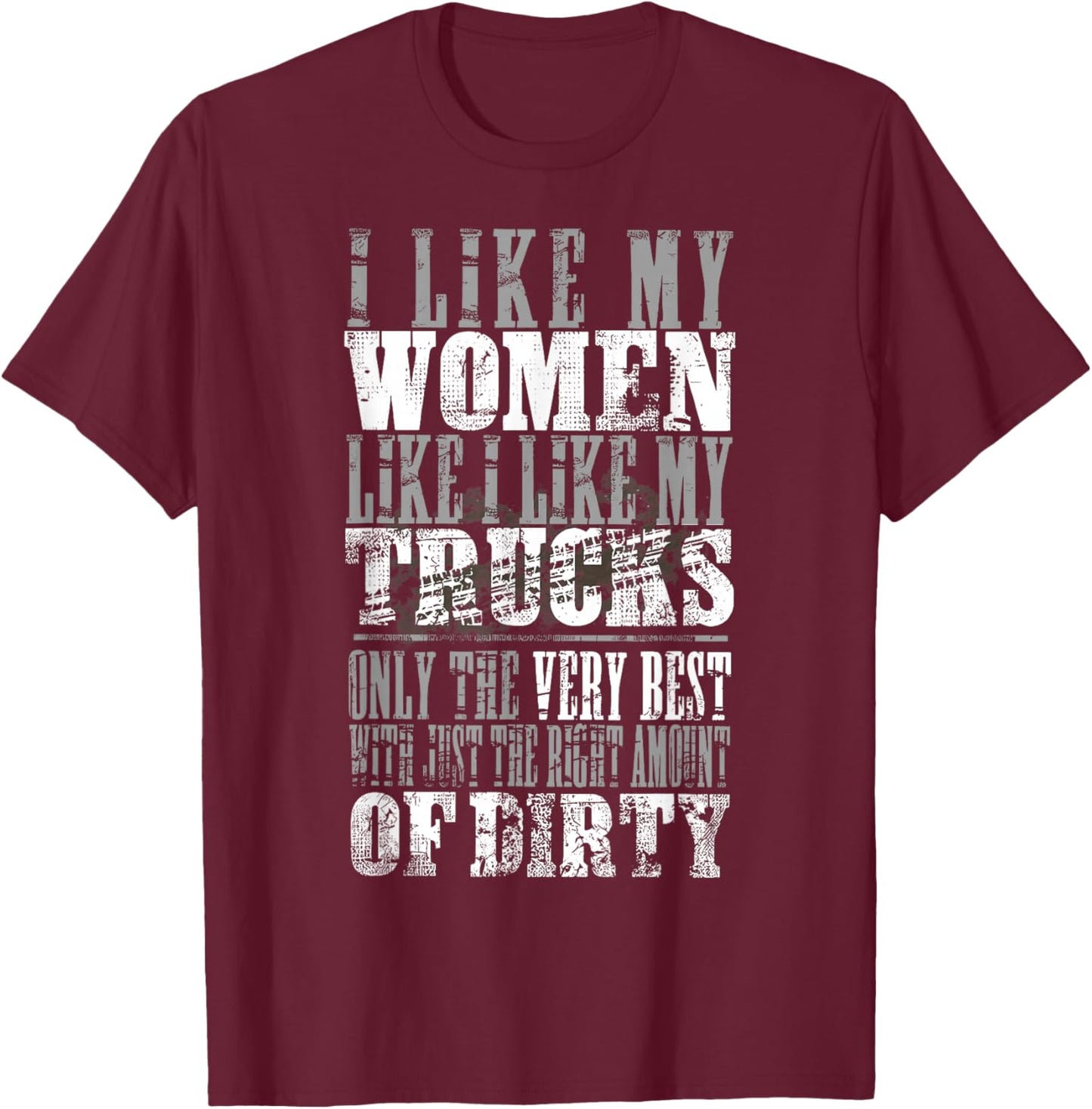 I Like My Women Like I Like My Truck Only The Very Best T-Shirt - T-Shirt | Maroon