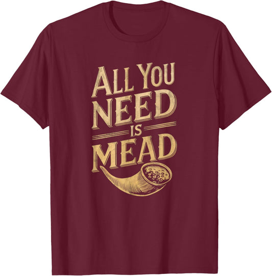 All You Need is Mead Viking Drinking Lover T-Shirt - T-Shirt | Maroon