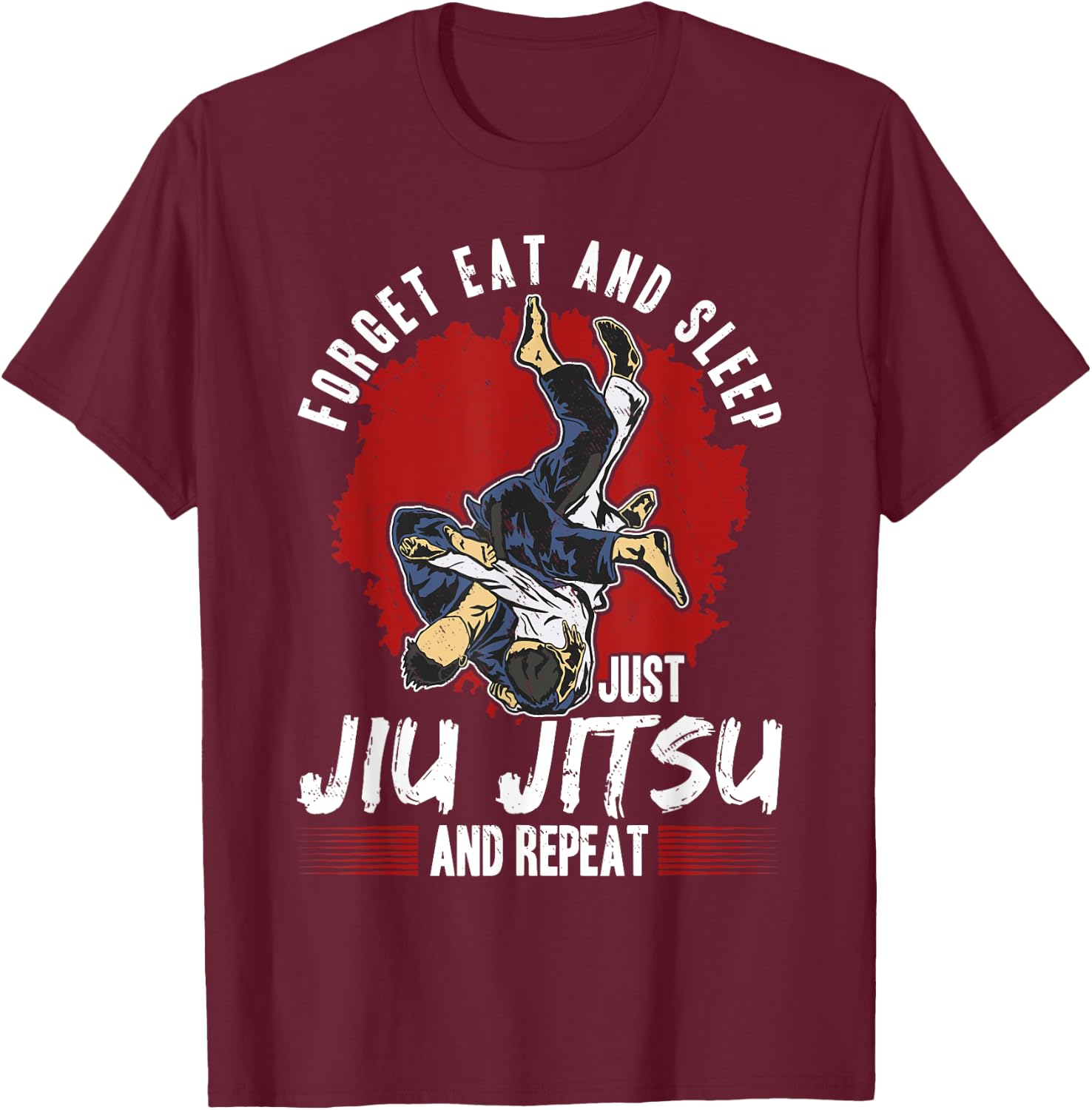 Forget eat and sleep just Jiu Jitsu and repeat T-Shirt - T-Shirt | Maroon