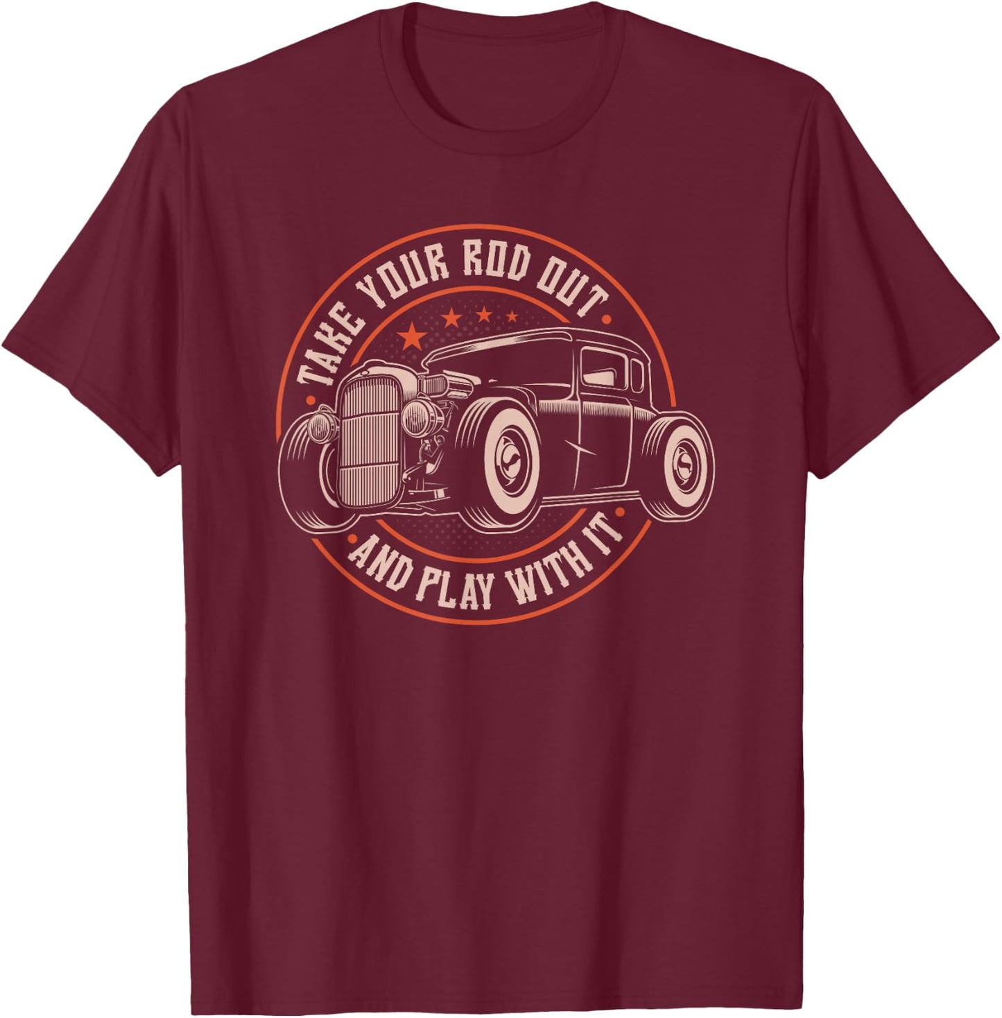 Take Your Rod Out and Play with It Funny Retro Hot Rod Quote T-Shirt - T-Shirt | Maroon