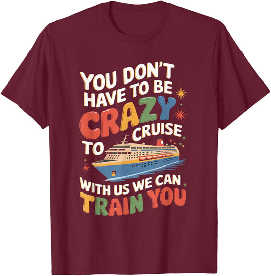 You Don't Have To Be Crazy To Cruise With Us T-Shirt - T-Shirt | Maroon