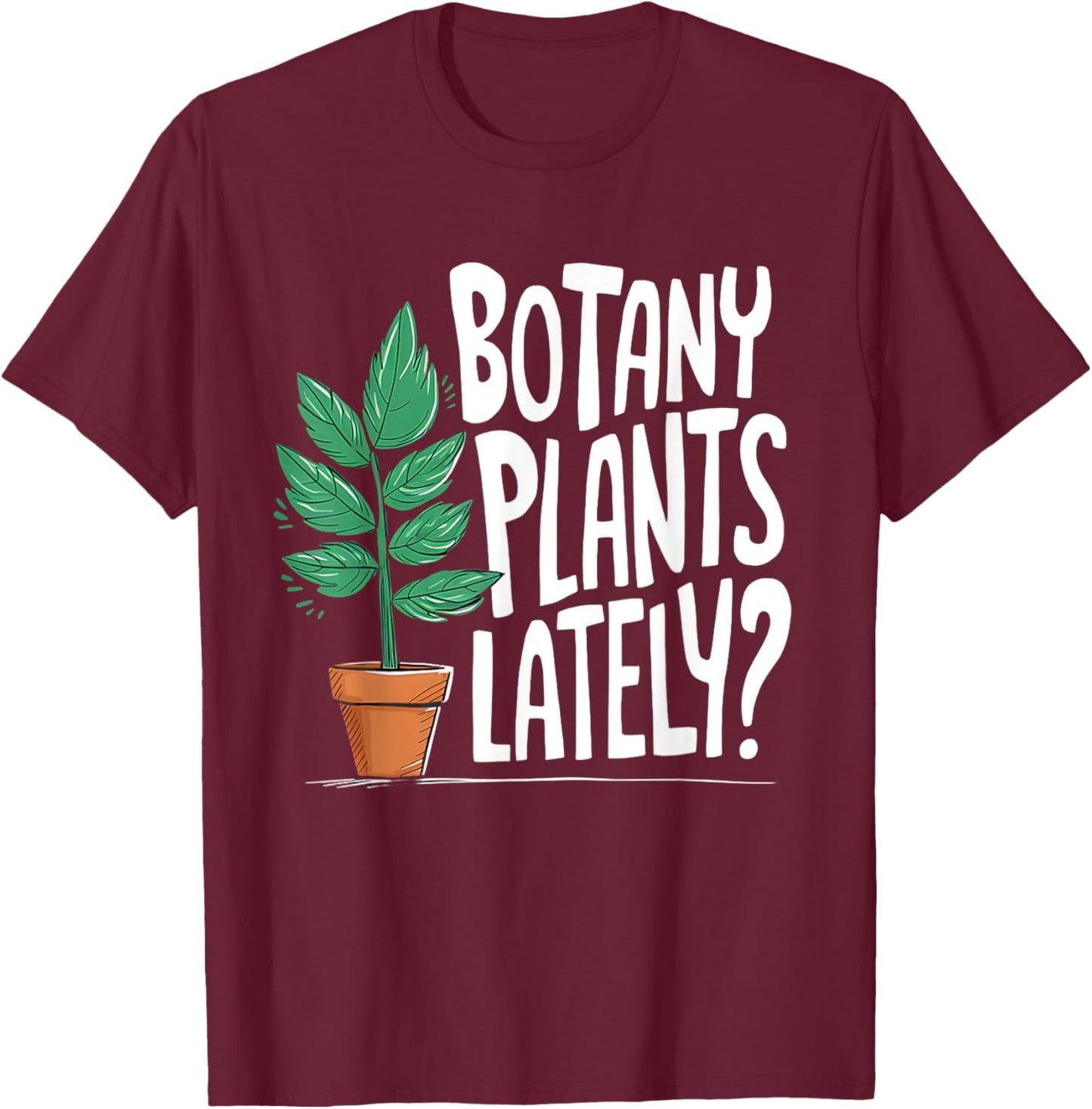 Funny Gardening Love Plant Lady Botany Plants Lately T-Shirt - T-Shirt | Maroon