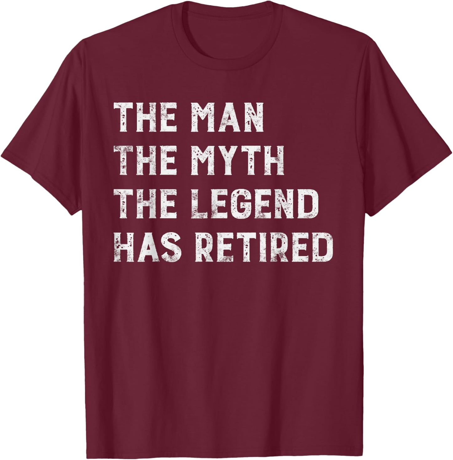 The Man The Myth The Legend Has Retired Retirement gift T-Shirt - T-Shirt | Maroon