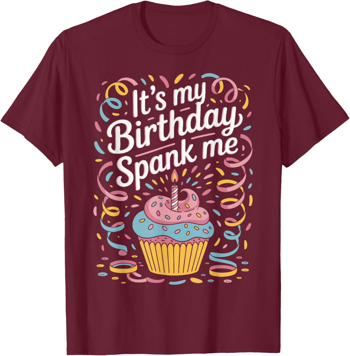 It's My Birthday Spank Me for Sarcastic Celebrants T-Shirt - T-Shirt | Maroon
