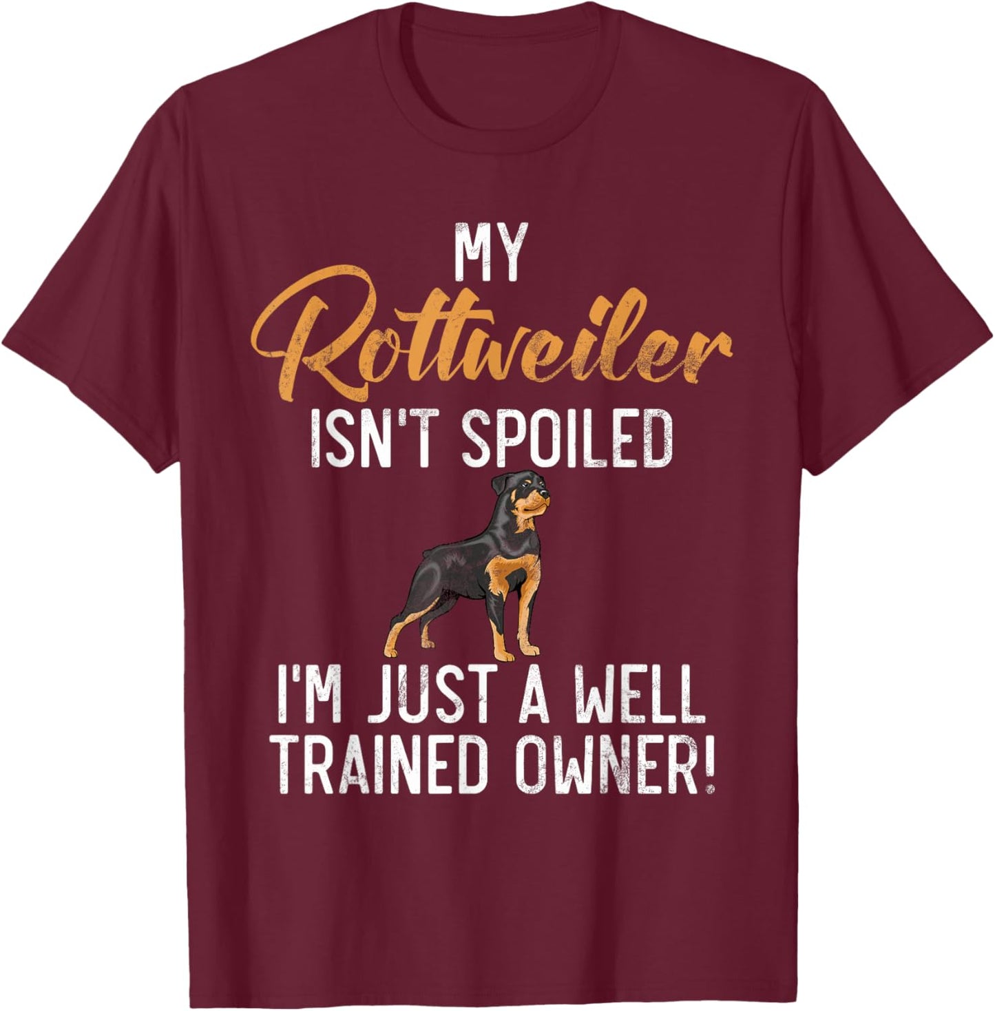 My Rottweiler isnt spoiled im a well trained Owner Rottie T-Shirt - T-Shirt | Maroon