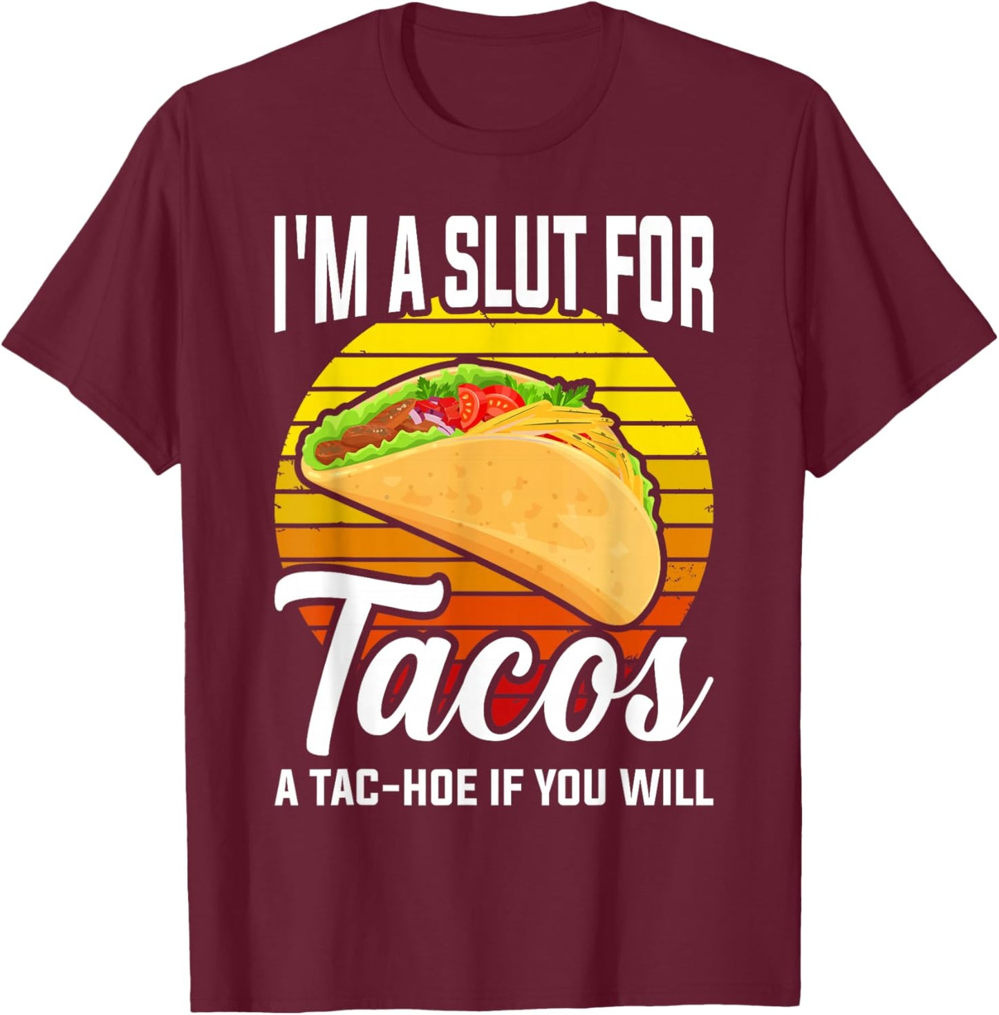 I'm A Slut For Tacos A Tac Hoe If You Will Funny Taco Lover T-Shirt - T-Shirt | Maroon