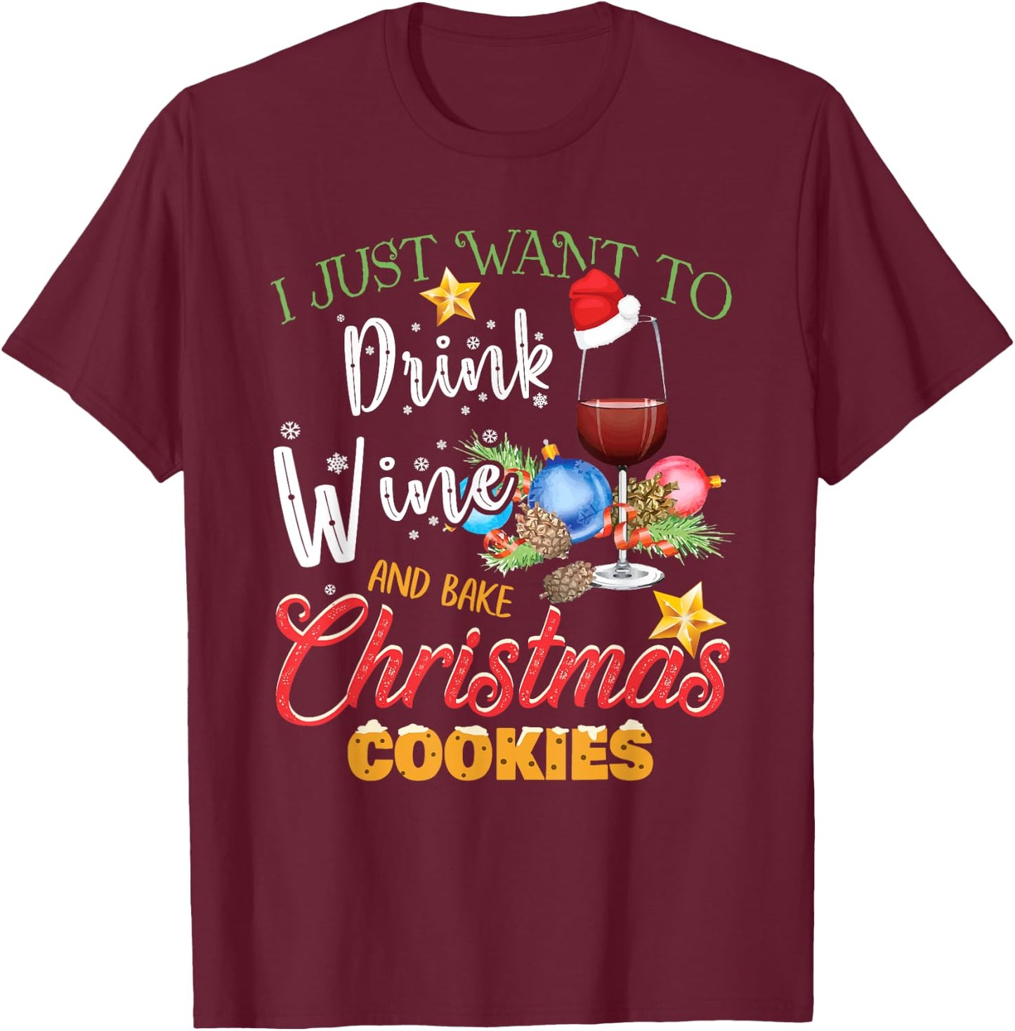 I Just Want To Drink Wine And Bake Christmas Cookies Gift T-Shirt - T-Shirt | Maroon