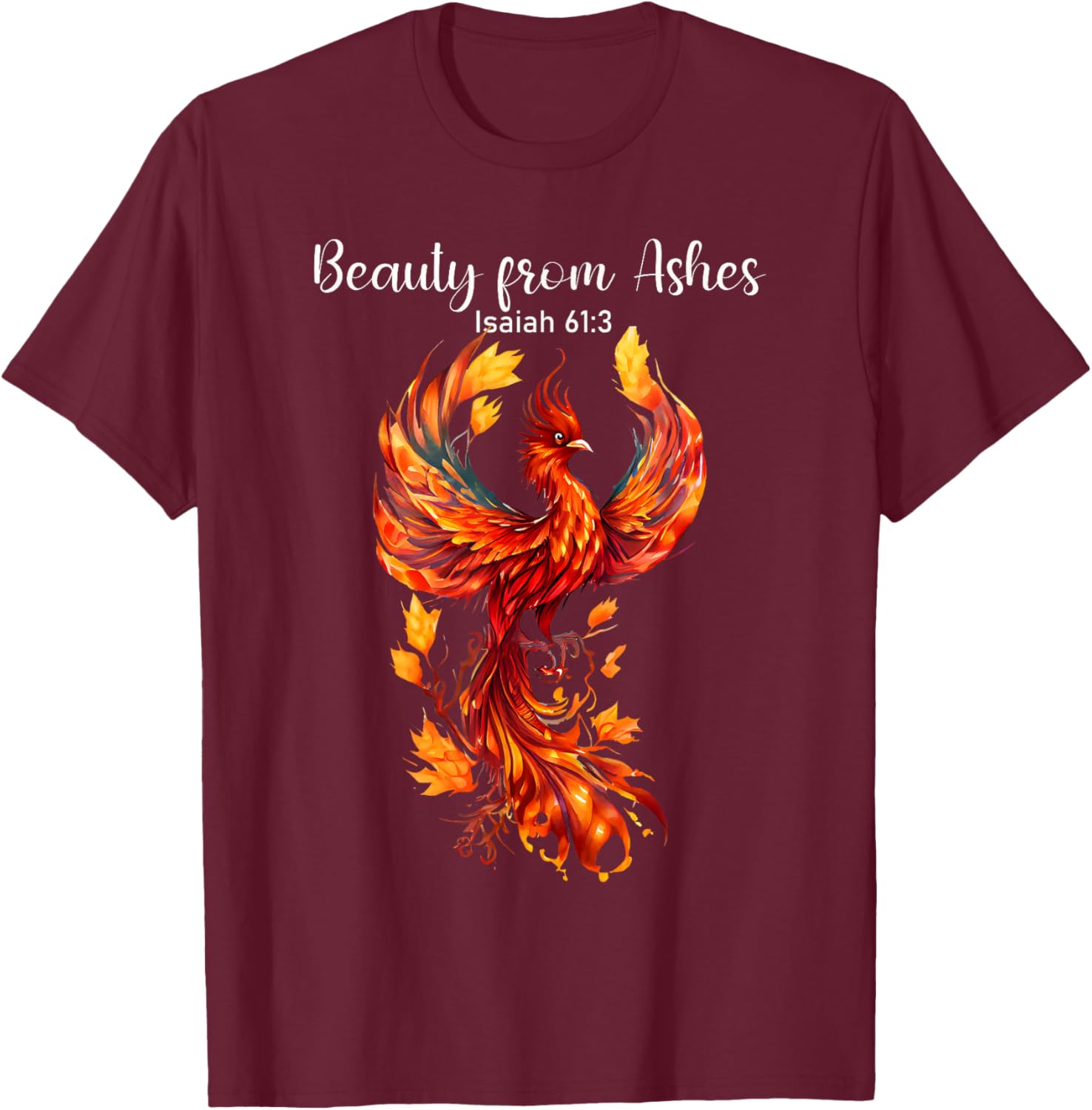 Beauty From Ashes Isaiah 61:3 Phoenix Bible Verse Christian T-Shirt - T-Shirt | Maroon