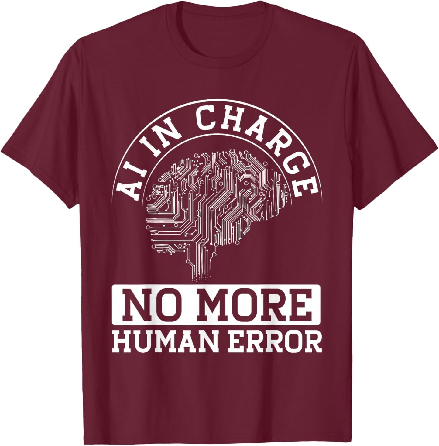 Ai In Charge No More Human Error T-Shirt - T-Shirt | Maroon